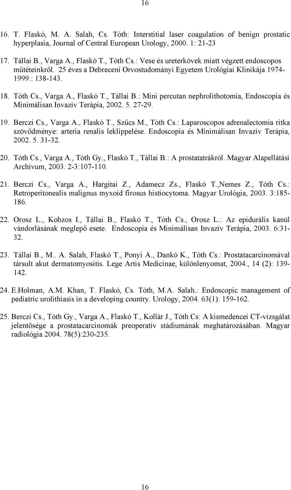 : Mini percutan nephrolithotomia, Endoscopia és Minimálisan Invazív Terápia, 2002. 5. 27-29. 19. Berczi Cs., Varga A., Flaskó T., Sz cs M., Tóth Cs.