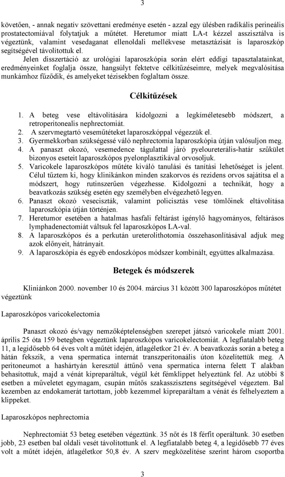 Jelen disszertáció az urológiai laparoszkópia során elért eddigi tapasztalatainkat, eredményeinket foglalja össze, hangsúlyt fektetve célkit zéseimre, melyek megvalósítása munkámhoz f z dik, és