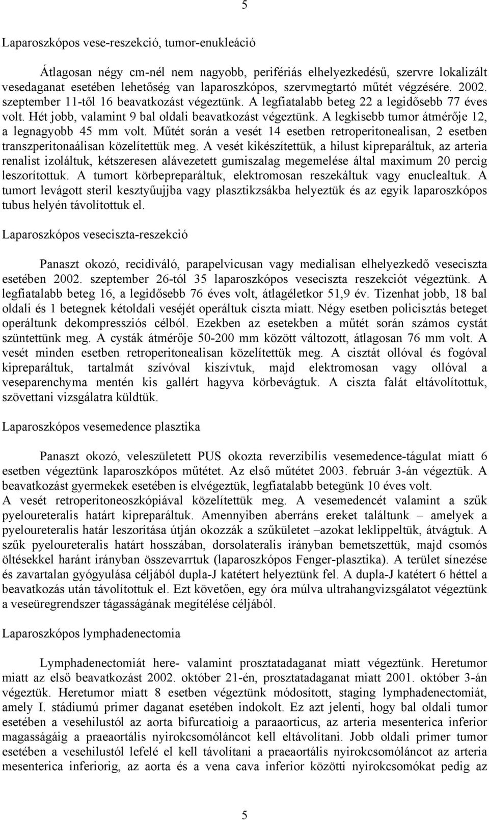 A legkisebb tumor átmér je 12, a legnagyobb 45 mm volt. M tét során a vesét 14 esetben retroperitonealisan, 2 esetben transzperitonaálisan közelítettük meg.