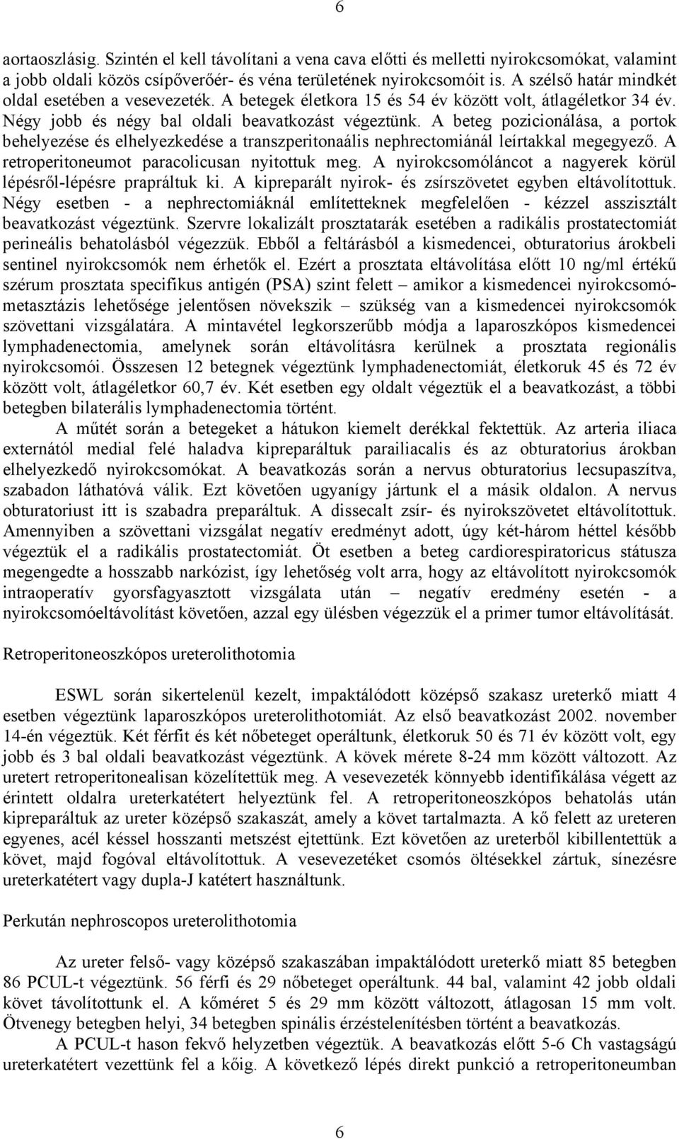 A beteg pozicionálása, a portok behelyezése és elhelyezkedése a transzperitonaális nephrectomiánál leírtakkal megegyez. A retroperitoneumot paracolicusan nyitottuk meg.