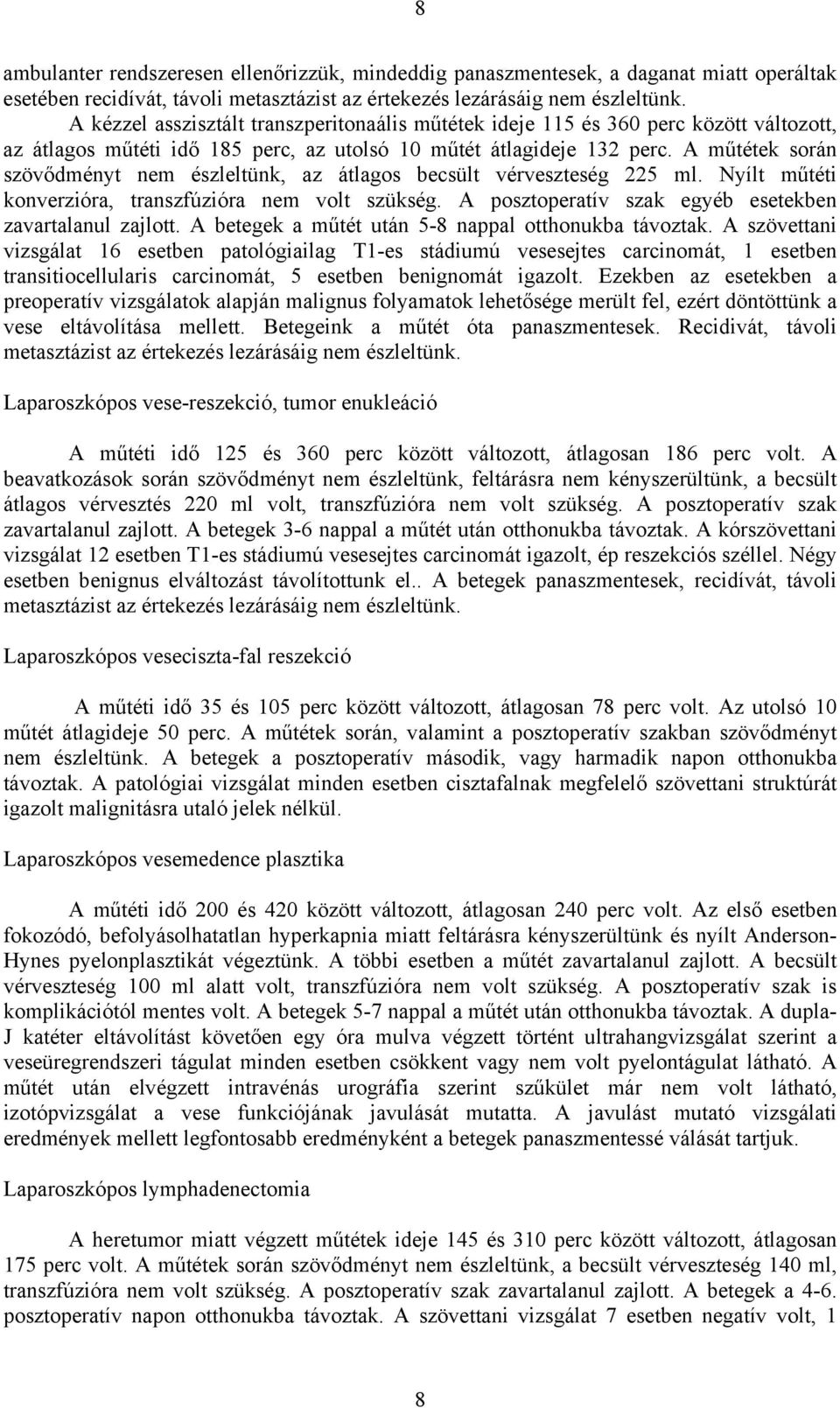 A m tétek során szöv dményt nem észleltünk, az átlagos becsült vérveszteség 225 ml. Nyílt m téti konverzióra, transzfúzióra nem volt szükség. A posztoperatív szak egyéb esetekben zavartalanul zajlott.