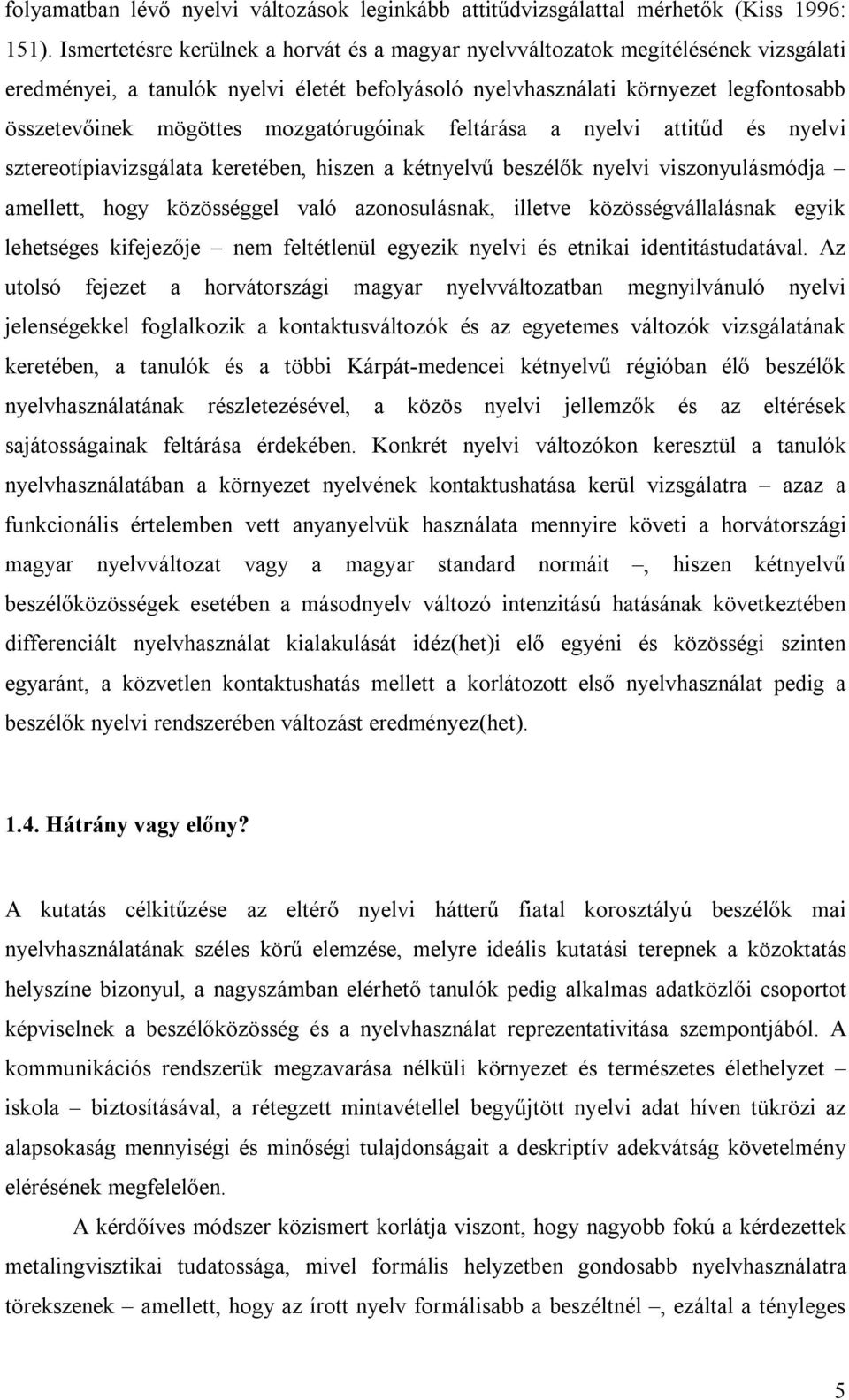 mozgatórugóinak feltárása a nyelvi attitűd és nyelvi sztereotípiavizsgálata keretében, hiszen a kétnyelvű beszélők nyelvi viszonyulásmódja amellett, hogy közösséggel való azonosulásnak, illetve