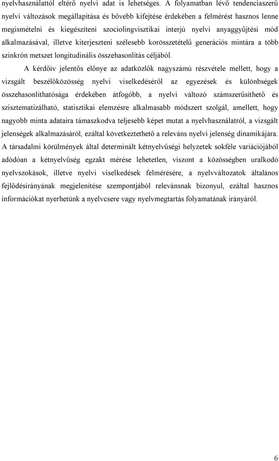mód alkalmazásával, illetve kiterjeszteni szélesebb korösszetételű generációs mintára a több szinkrón metszet longitudinális összehasonlítás céljából.