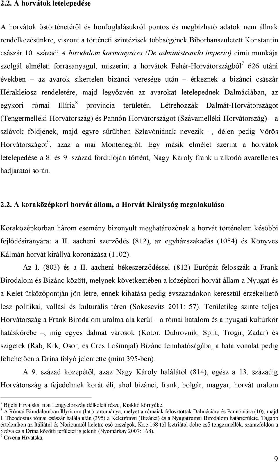 századi A birodalom kormányzása (De administrando imperio) című munkája szolgál elméleti forrásanyagul, miszerint a horvátok Fehér-Horvátországból 7 626 utáni években az avarok sikertelen bizánci