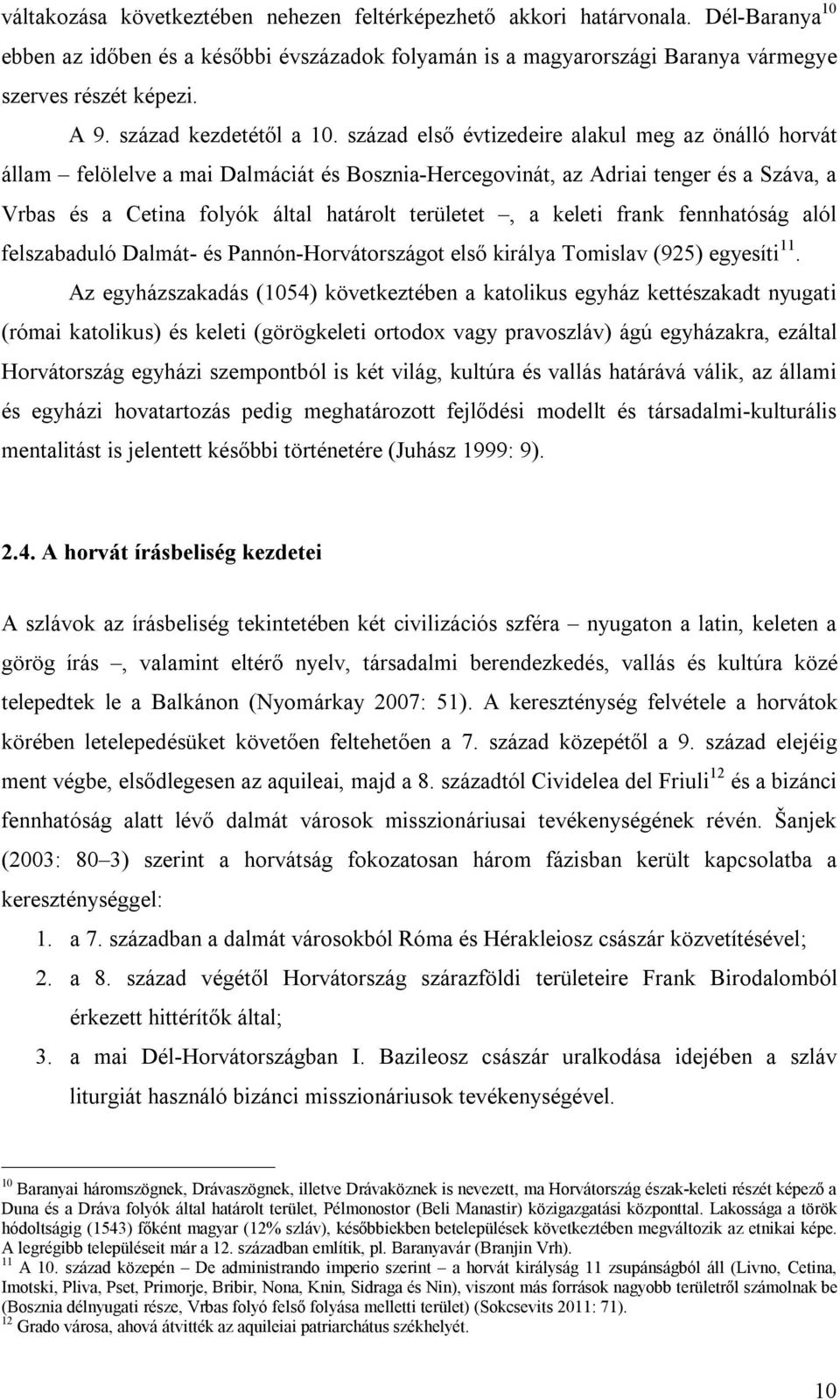 század első évtizedeire alakul meg az önálló horvát állam felölelve a mai Dalmáciát és Bosznia-Hercegovinát, az Adriai tenger és a Száva, a Vrbas és a Cetina folyók által határolt területet, a keleti