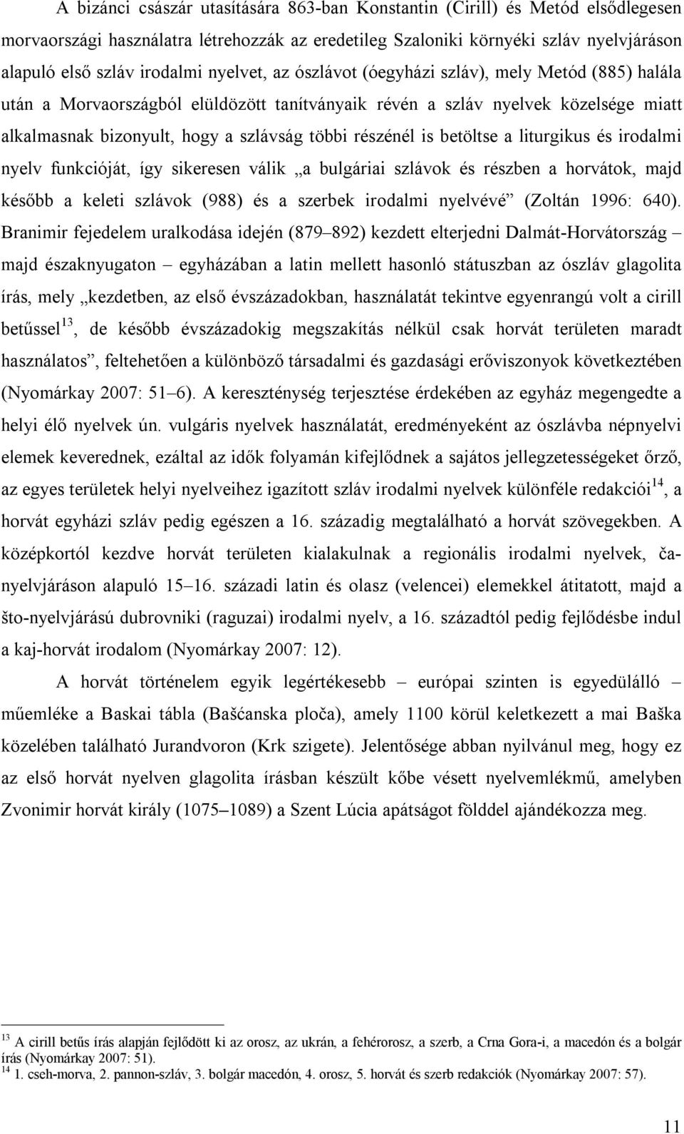 részénél is betöltse a liturgikus és irodalmi nyelv funkcióját, így sikeresen válik a bulgáriai szlávok és részben a horvátok, majd később a keleti szlávok (988) és a szerbek irodalmi nyelvévé