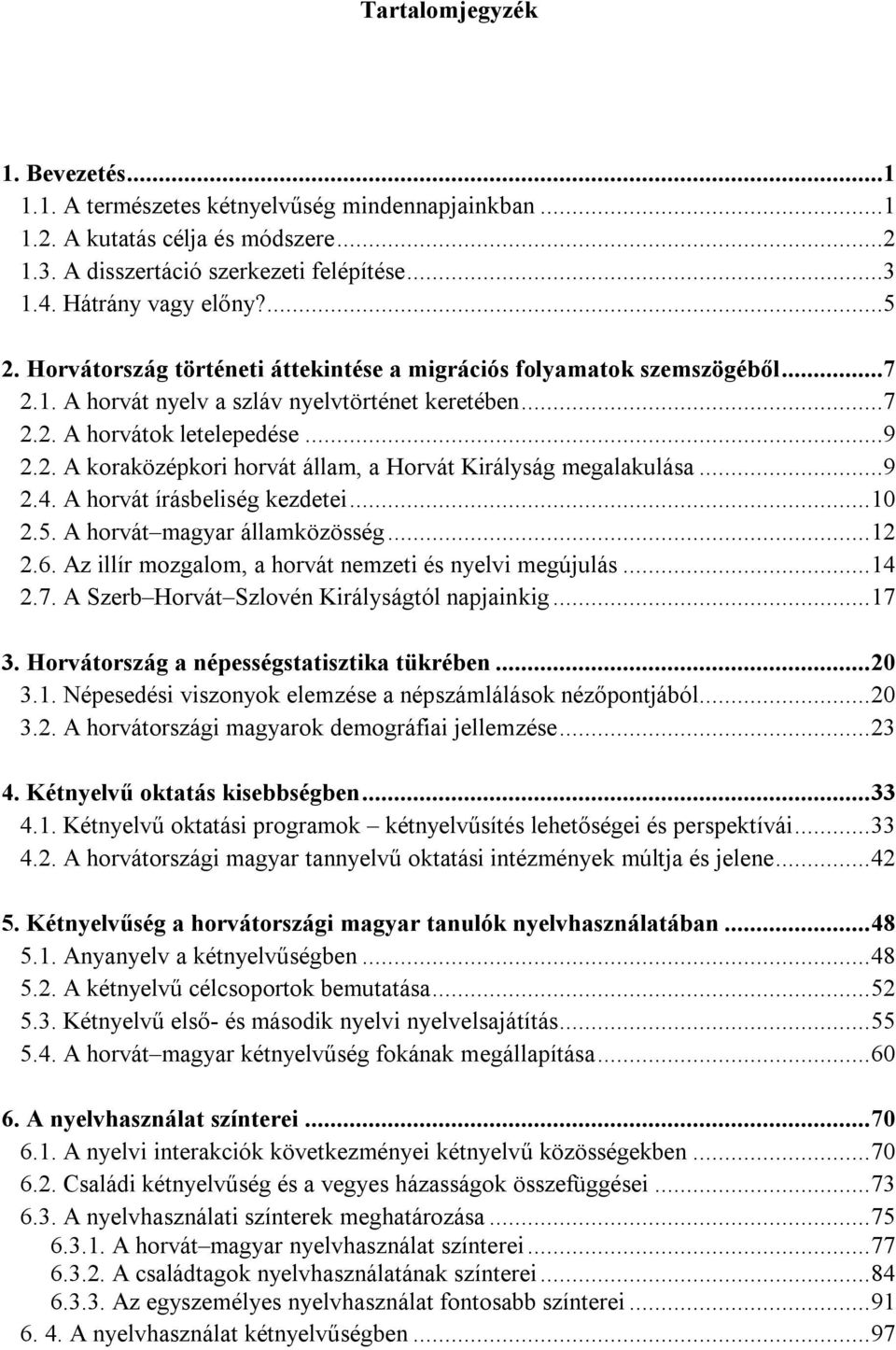 ..9 2.4. A horvát írásbeliség kezdetei...10 2.5. A horvát magyar államközösség...12 2.6. Az illír mozgalom, a horvát nemzeti és nyelvi megújulás...14 2.7.