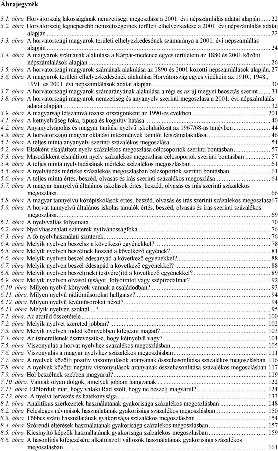 .. 26 3.5. ábra. A horvátországi magyarok számának alakulása az 1890 és 2001 közötti népszámlálások alapján. 27 3.6. ábra. A magyarok területi elhelyezkedésének alakulása Horvátország egyes vidékein az 1910.