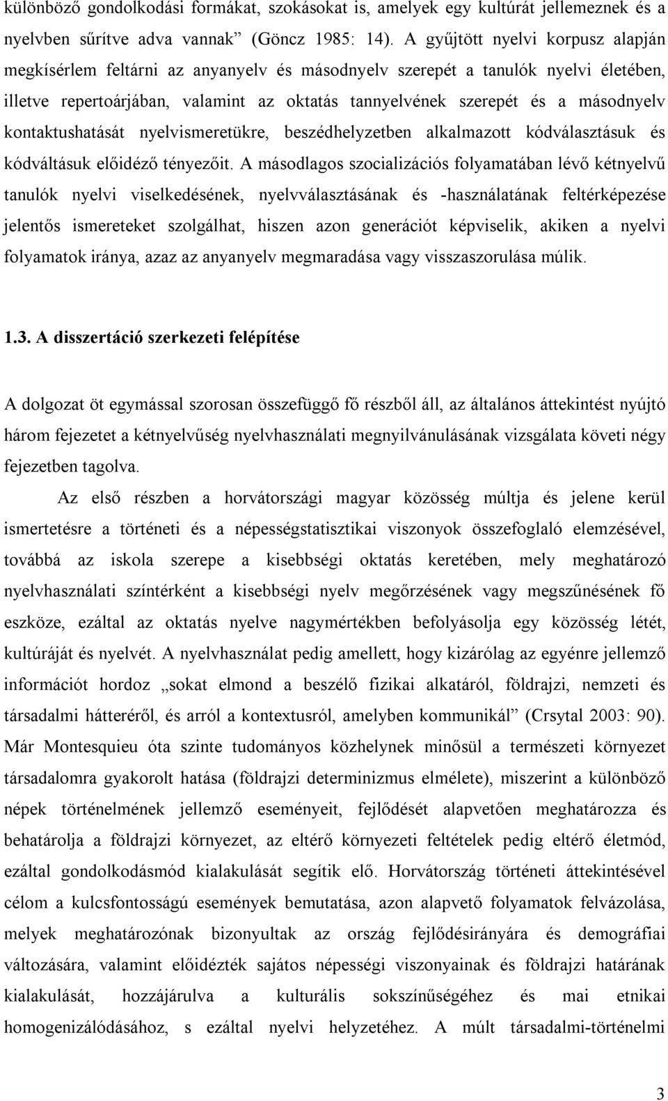 kontaktushatását nyelvismeretükre, beszédhelyzetben alkalmazott kódválasztásuk és kódváltásuk előidéző tényezőit.