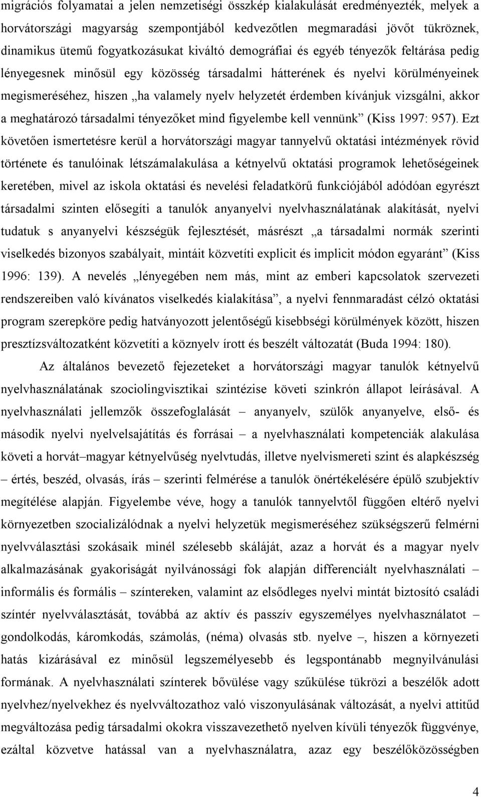 kívánjuk vizsgálni, akkor a meghatározó társadalmi tényezőket mind figyelembe kell vennünk (Kiss 1997: 957).