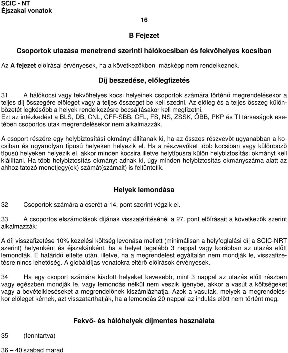 Az elıleg és a teljes összeg különbözetét legkésıbb a helyek rendelkezésre bocsájtásakor kell megfizetni.