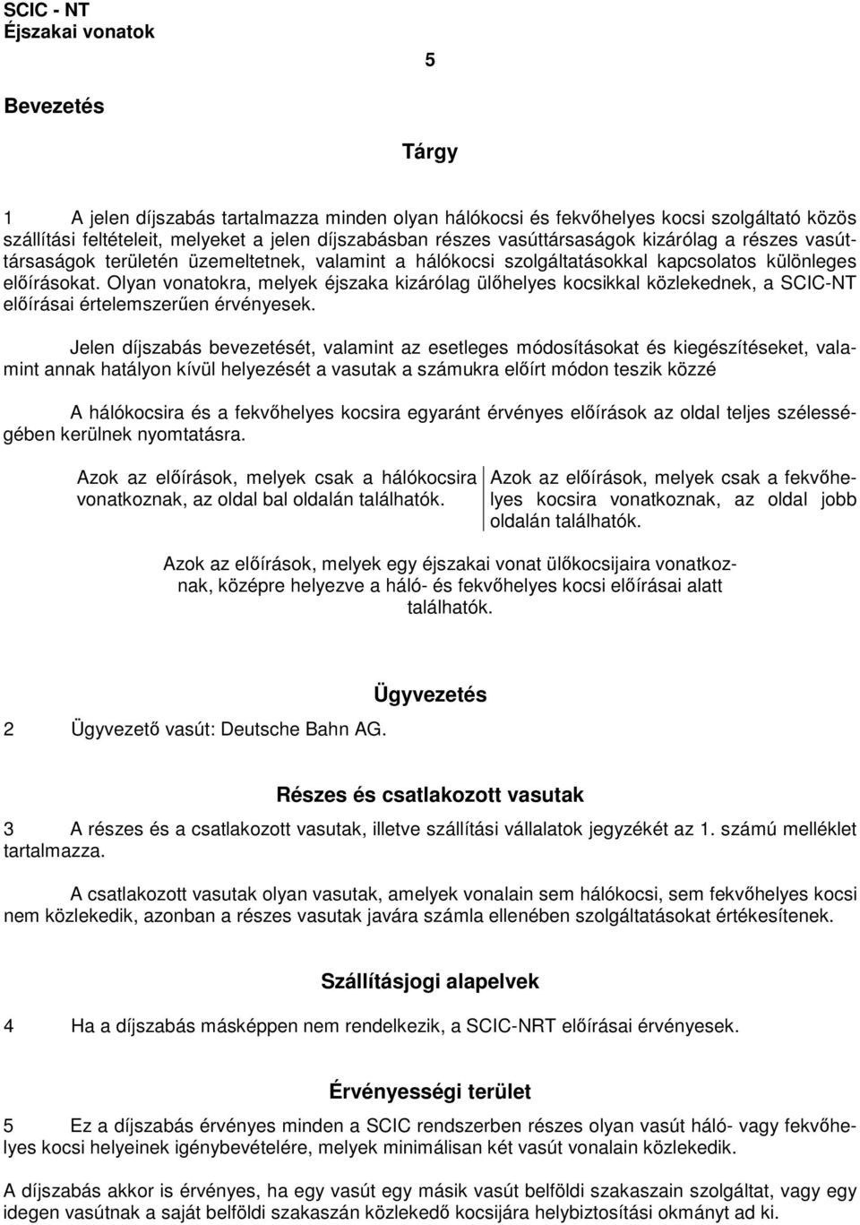 Olyan vonatokra, melyek éjszaka kizárólag ülıhelyes kocsikkal közlekednek, a SCIC-NT elıírásai értelemszerően érvényesek.