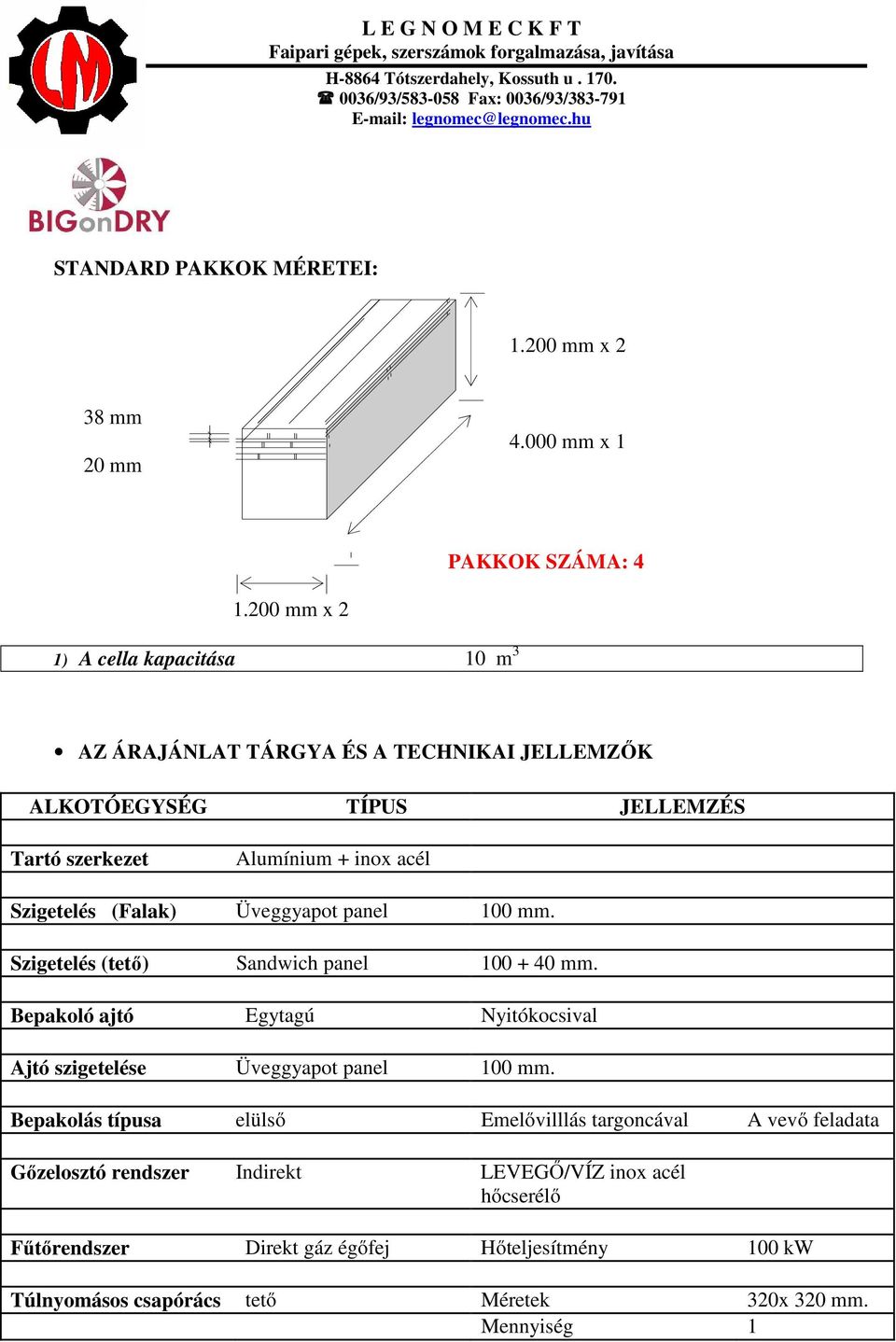 Szigetelés (Falak) Üveggyapot panel 100 mm. Szigetelés (tető) Sandwich panel 100 + 40 mm.