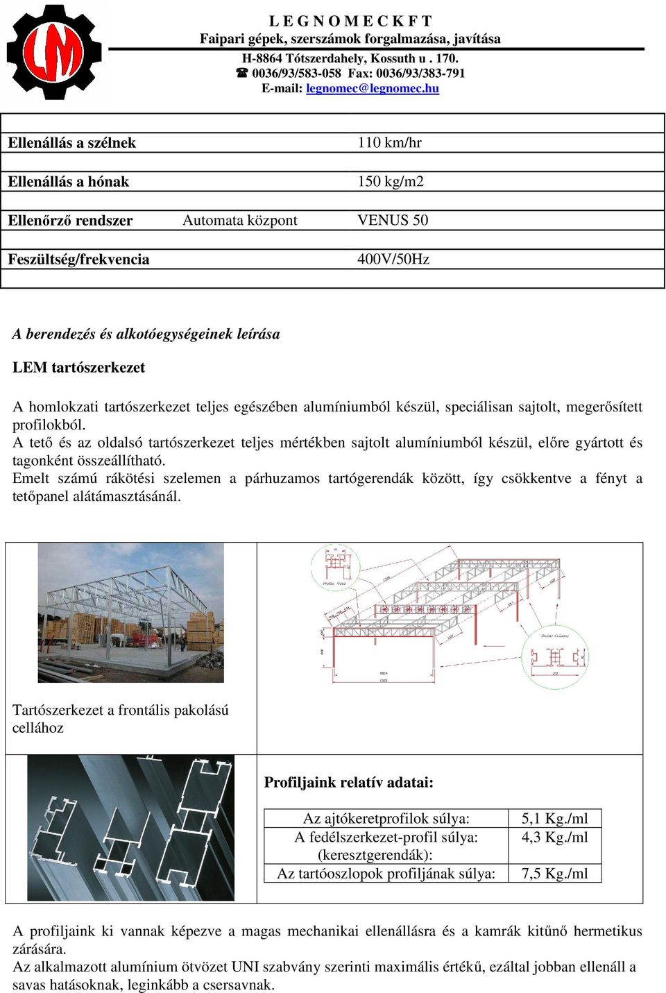 A tető és az oldalsó tartószerkezet teljes mértékben sajtolt alumíniumból készül, előre gyártott és tagonként összeállítható.