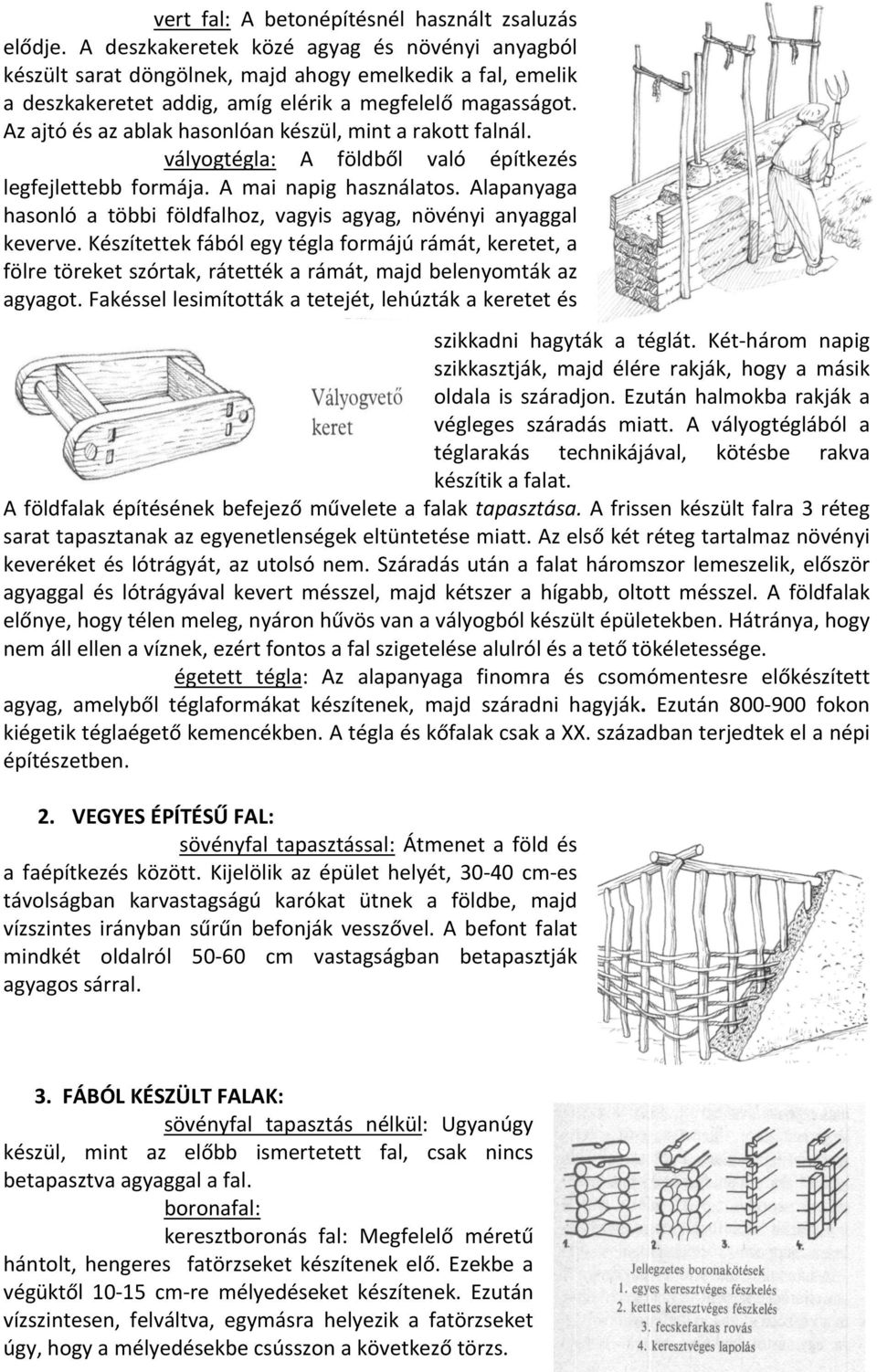 Az ajtó és az ablak hasonlóan készül, mint a rakott falnál. vályogtégla: A földből való építkezés legfejlettebb formája. A mai napig használatos.