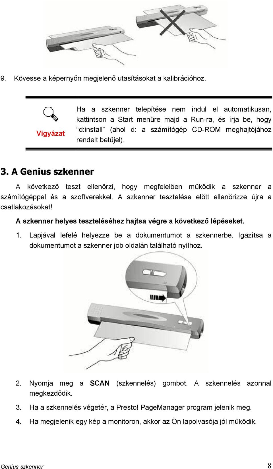 A Genius szkenner A következő teszt ellenőrzi, hogy megfelelően működik a szkenner a számítógéppel és a szoftverekkel. A szkenner tesztelése előtt ellenőrizze újra a csatlakozásokat!