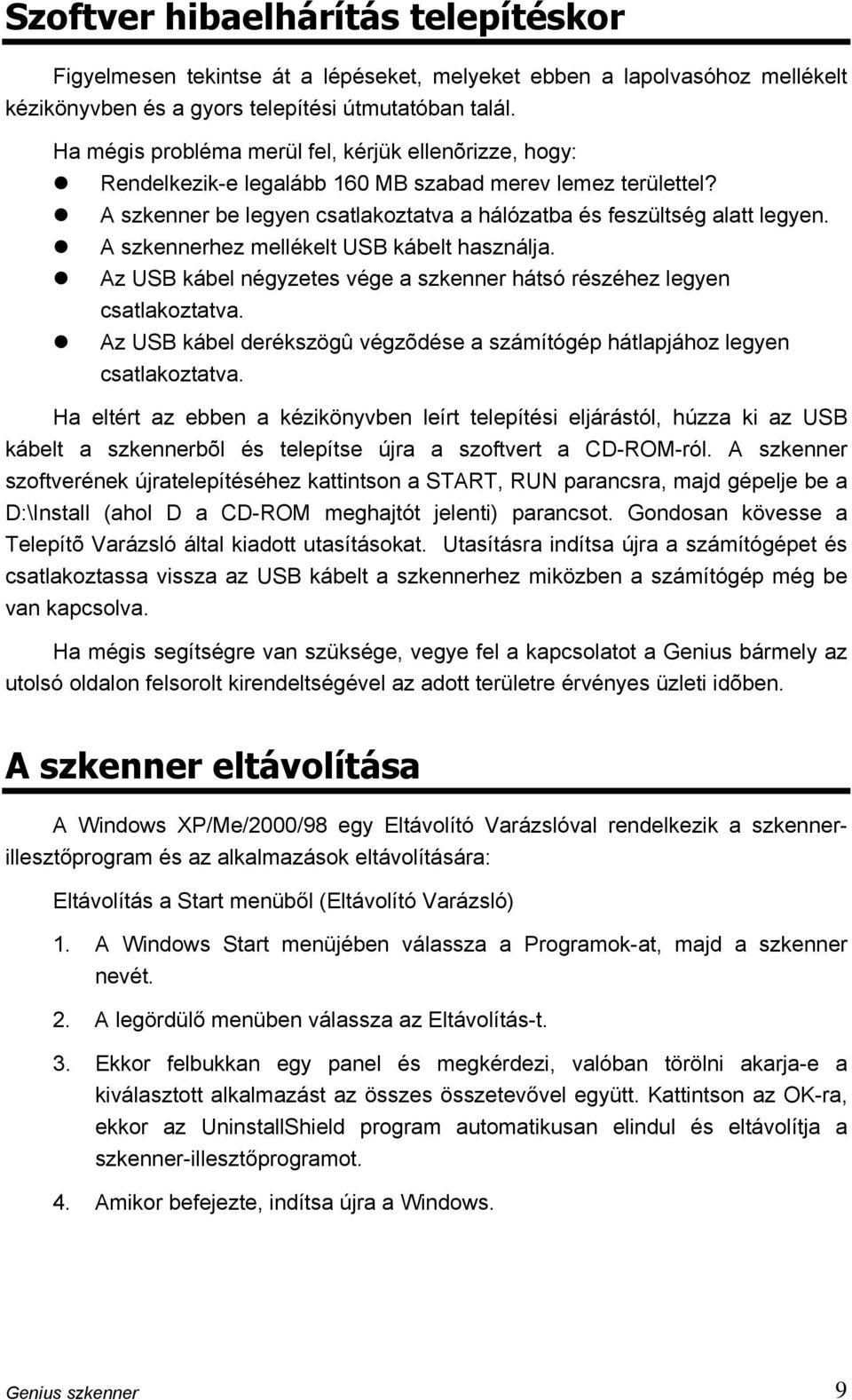 A szkennerhez mellékelt USB kábelt használja. Az USB kábel négyzetes vége a szkenner hátsó részéhez legyen csatlakoztatva.