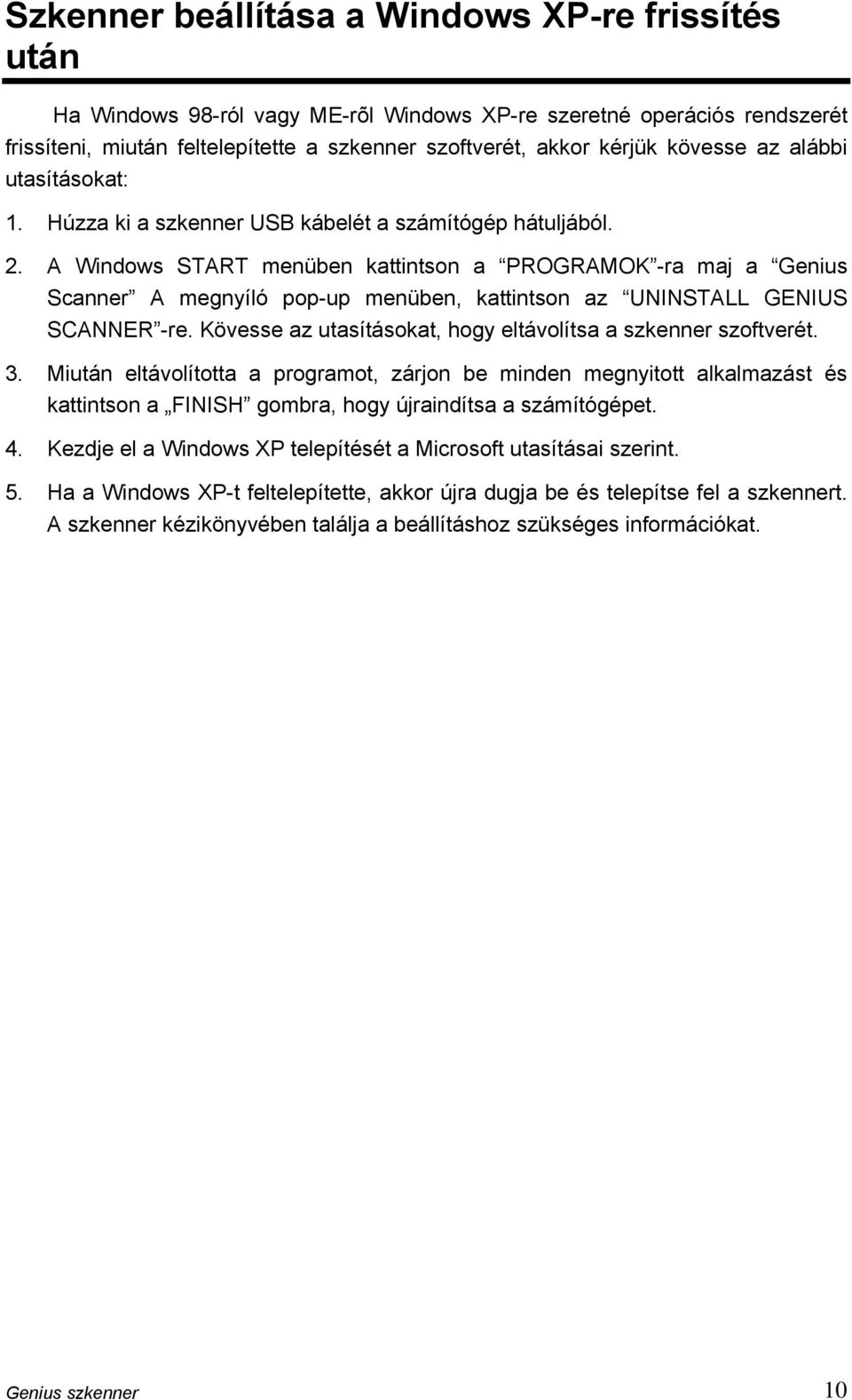 A Windows START menüben kattintson a PROGRAMOK -ra maj a Genius Scanner A megnyíló pop-up menüben, kattintson az UNINSTALL GENIUS SCANNER -re.