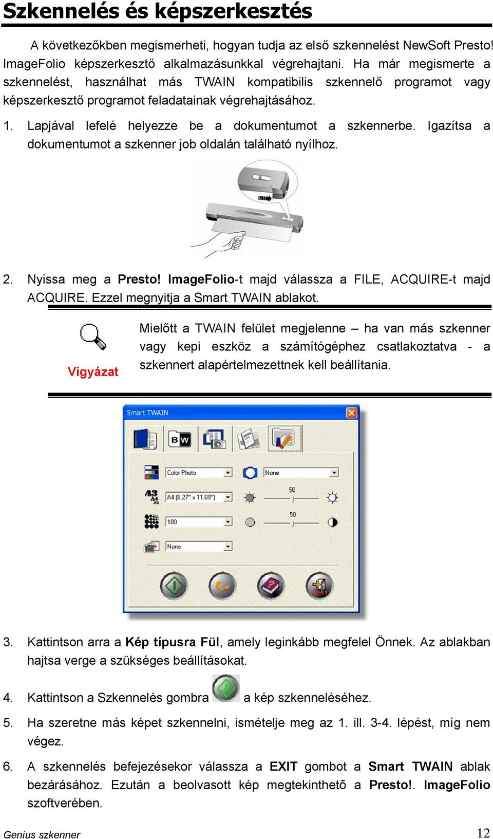 Lapjával lefelé helyezze be a dokumentumot a szkennerbe. Igazítsa a dokumentumot a szkenner job oldalán található nyílhoz. 2. Nyissa meg a Presto!