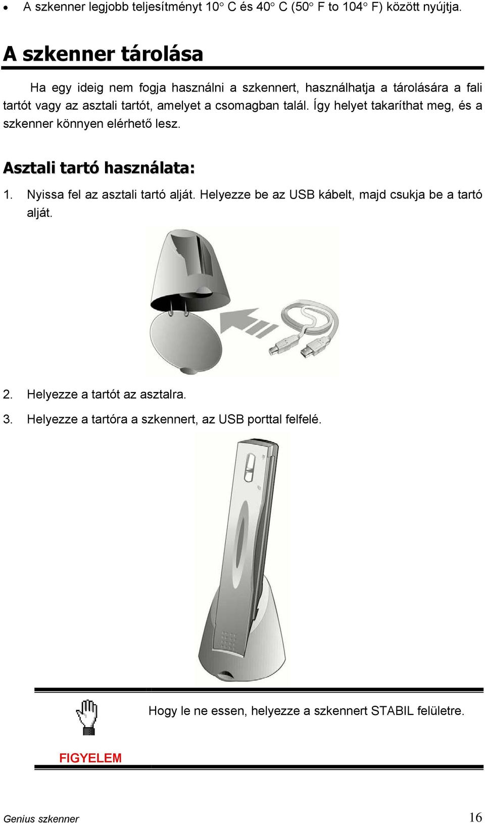 talál. Így helyet takaríthat meg, és a szkenner könnyen elérhető lesz. Asztali tartó használata: 1. Nyissa fel az asztali tartó alját.