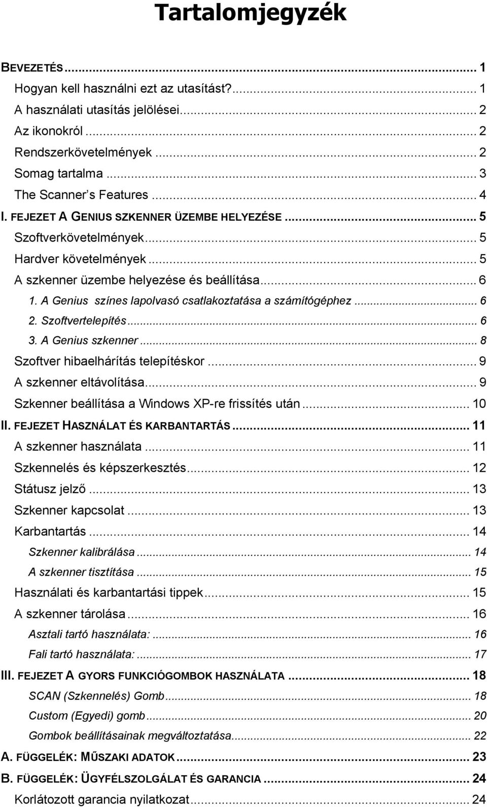 A Genius színes lapolvasó csatlakoztatása a számítógéphez... 6 2. Szoftvertelepítés... 6 3. A Genius szkenner... 8 Szoftver hibaelhárítás telepítéskor... 9 A szkenner eltávolítása.