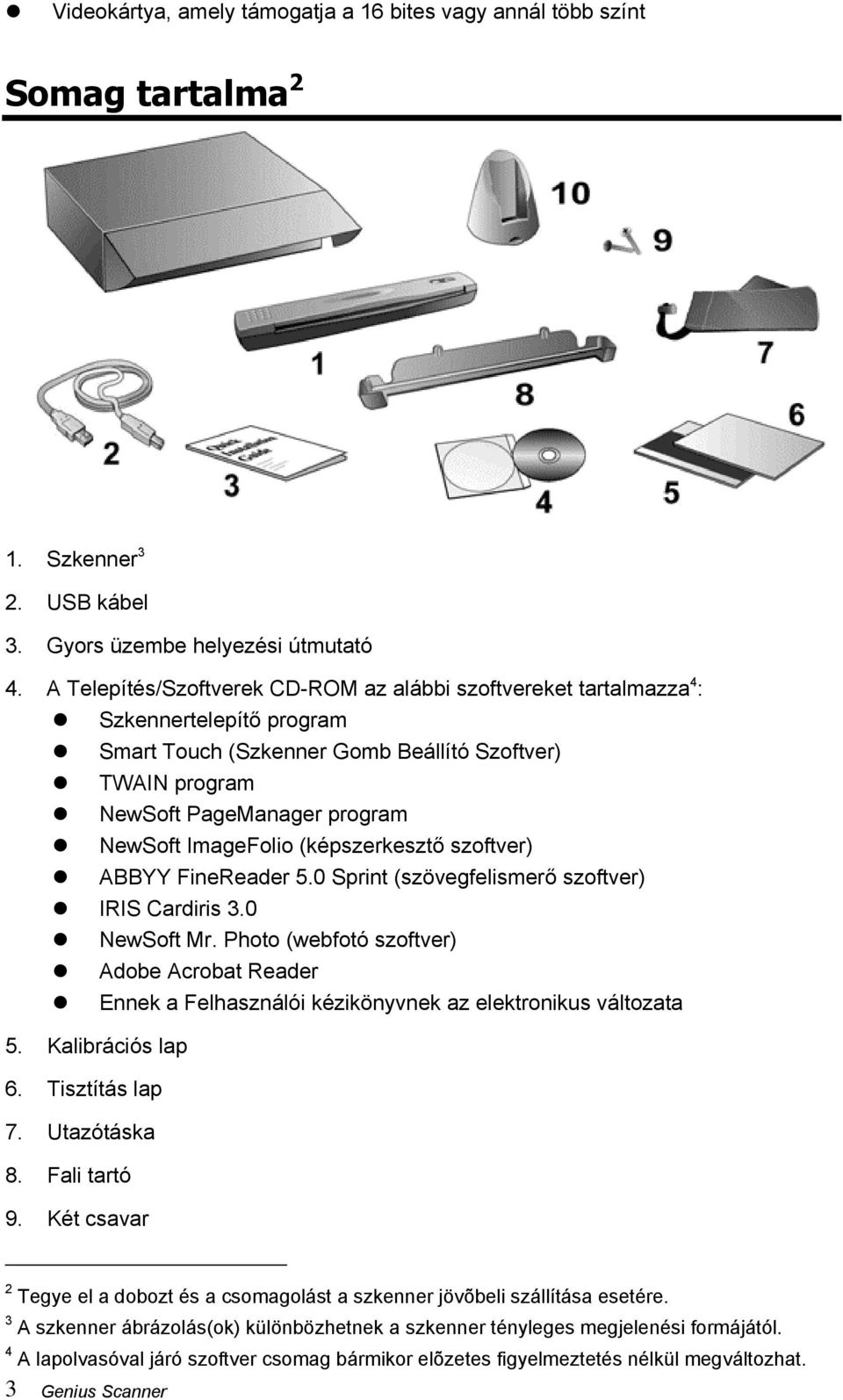 ImageFolio (képszerkesztő szoftver) ABBYY FineReader 5.0 Sprint (szövegfelismerő szoftver) IRIS Cardiris 3.0 NewSoft Mr.