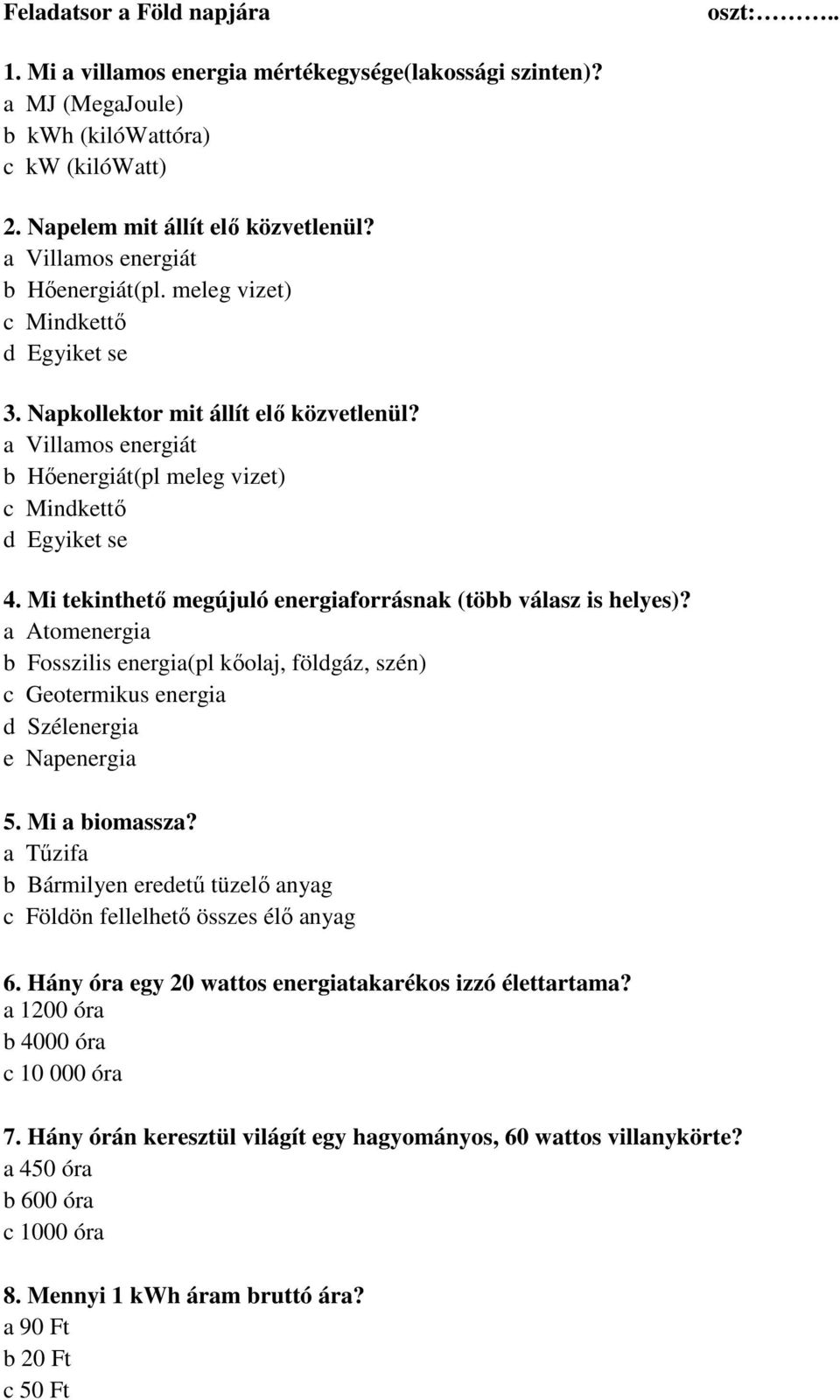 Mi tekinthető megújuló energiaforrásnak (több válasz is helyes)? a Atomenergia b Fosszilis energia(pl kőolaj, földgáz, szén) c Geotermikus energia d Szélenergia e Napenergia 5. Mi a biomassza?