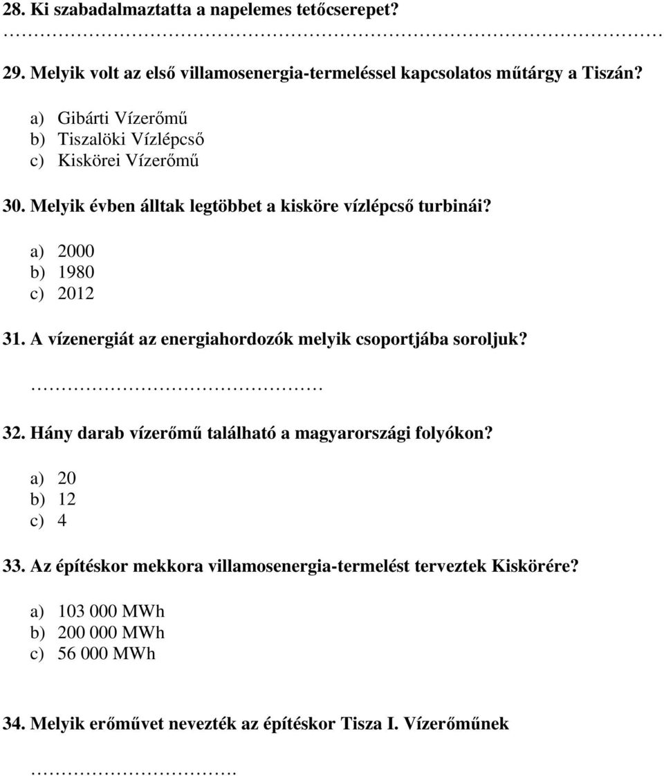 a) 2000 b) 1980 c) 2012 31. A vízenergiát az energiahordozók melyik csoportjába soroljuk? 32. Hány darab vízerőmű található a magyarországi folyókon?