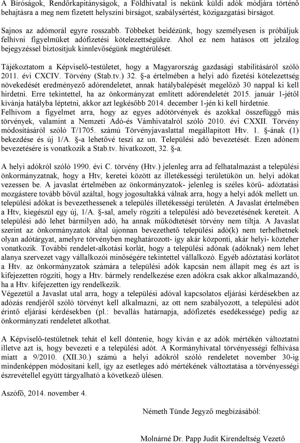 Ahol ez nem hatásos ott jelzálog bejegyzéssel biztosítjuk kinnlevőségünk megtérülését. Tájékoztatom a Képviselő-testületet, hogy a Magyarország gazdasági stabilitásáról szóló 2011. évi CXCIV.