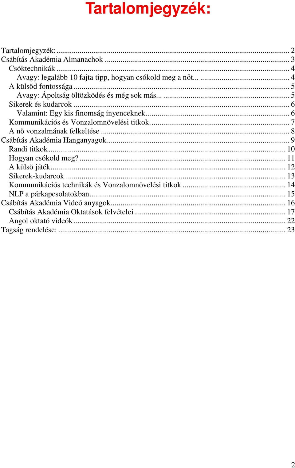 .. 7 A nő vonzalmának felkeltése... 8 Csábítás Akadémia Hanganyagok... 9 Randi titkok... 10 Hogyan csókold meg?... 11 A külső játék... 12 Sikerek-kudarcok.