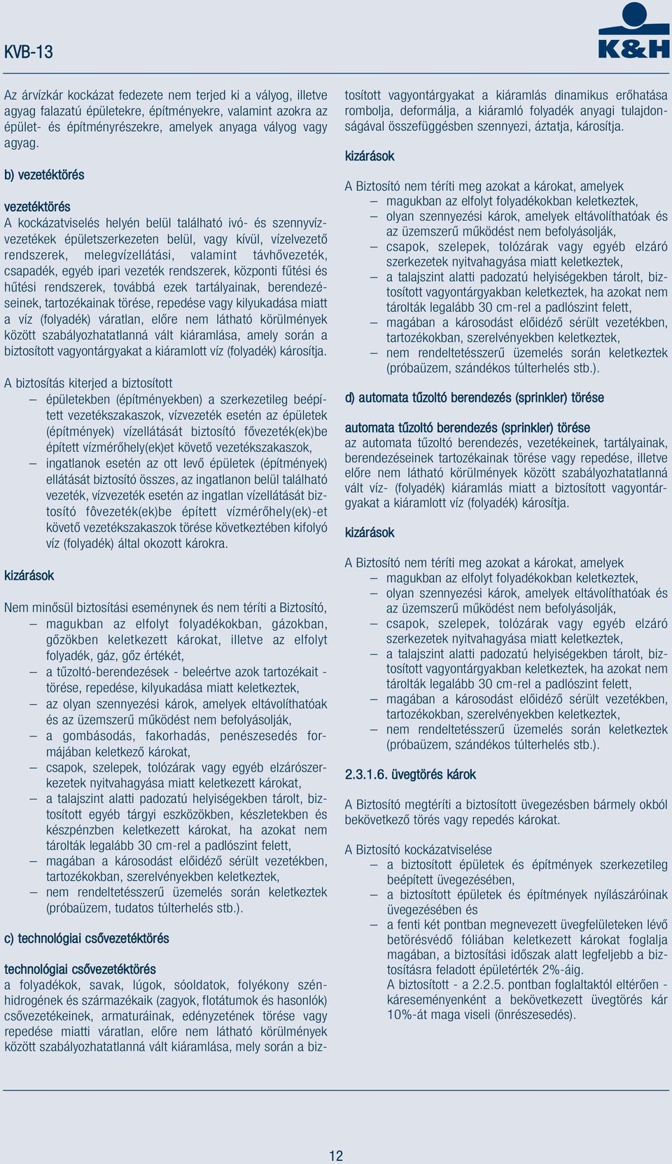 csapadék, egyéb ipari vezeték rendszerek, központi fűtési és hűtési rendszerek, továbbá ezek tartályainak, berendezéseinek, tartozékainak törése, repedése vagy kilyukadása miatt a víz (folyadék)
