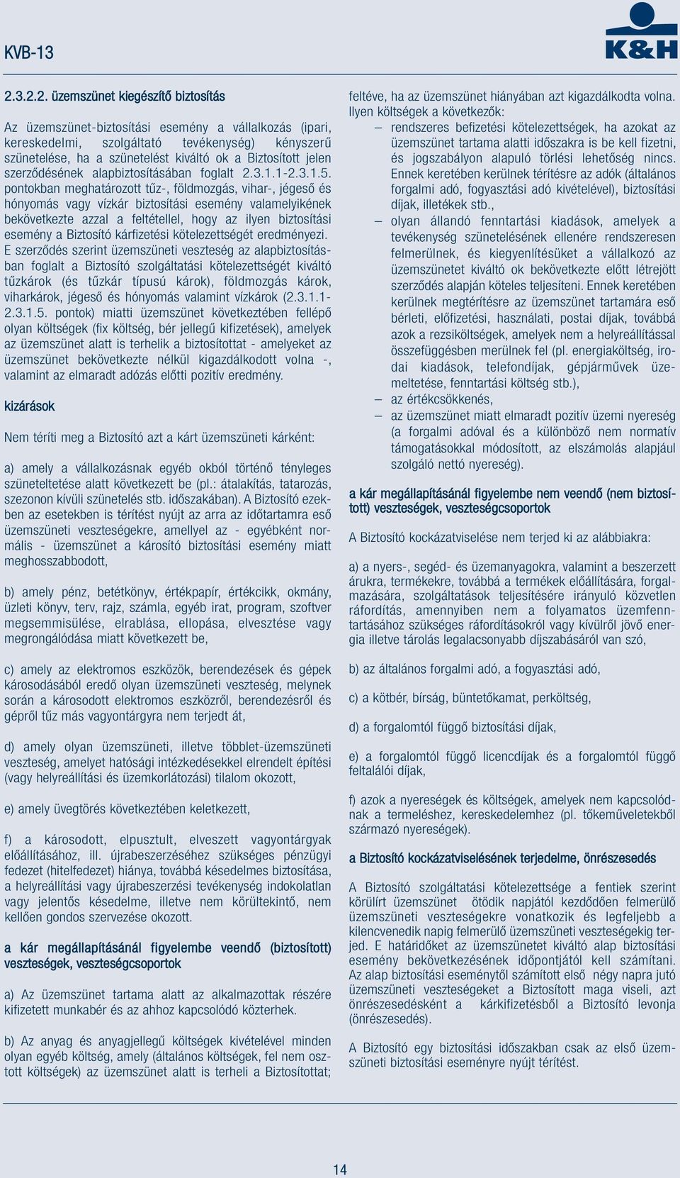 pontokban meghatározott tűz-, földmozgás, vihar-, jégeső és hónyomás vagy vízkár biztosítási esemény valamelyikének bekövetkezte azzal a feltétellel, hogy az ilyen biztosítási esemény a Biztosító