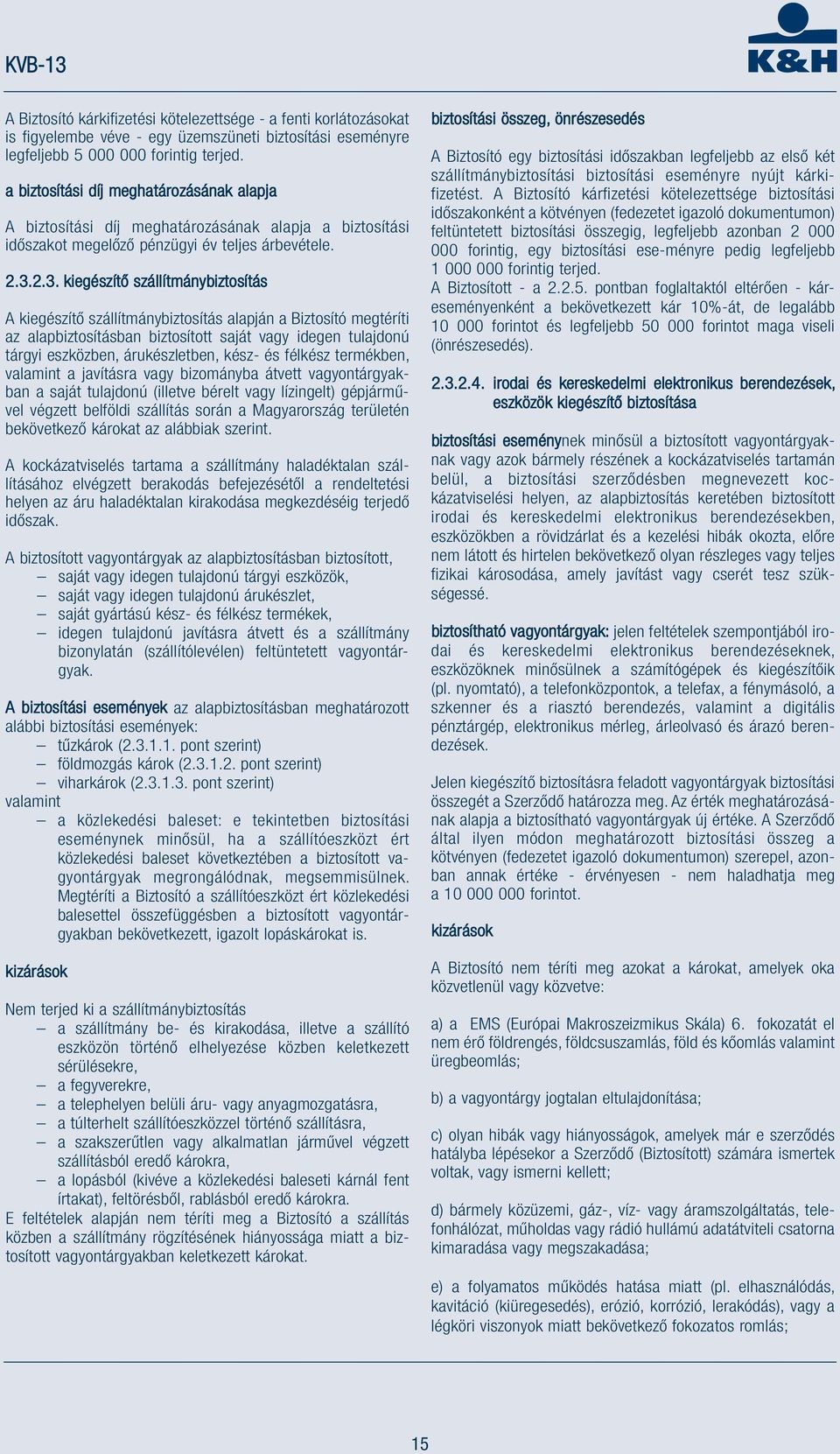2.3. kiegészítő szállítmánybiztosítás A kiegészítő szállítmánybiztosítás alapján a Biztosító megtéríti az alapbiztosításban biztosított saját vagy idegen tulajdonú tárgyi eszközben, árukészletben,