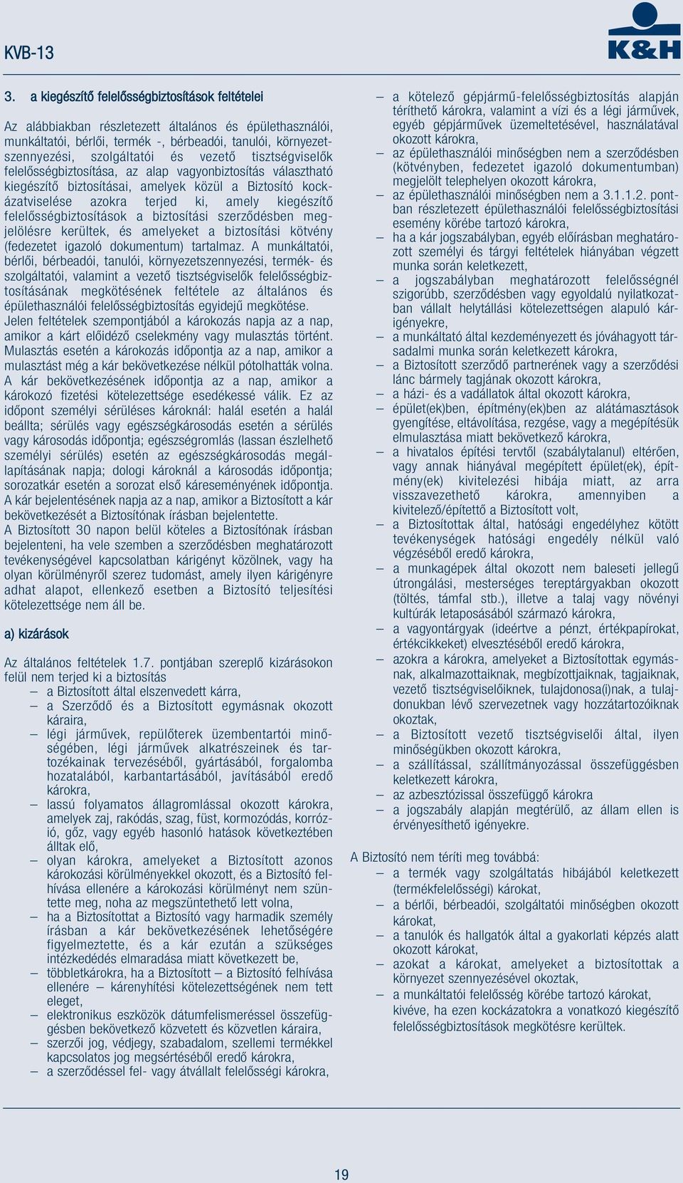 felelősségbiztosítások a biztosítási szerződésben megjelölésre kerültek, és amelyeket a biztosítási kötvény (fedezetet igazoló dokumentum) tartalmaz.