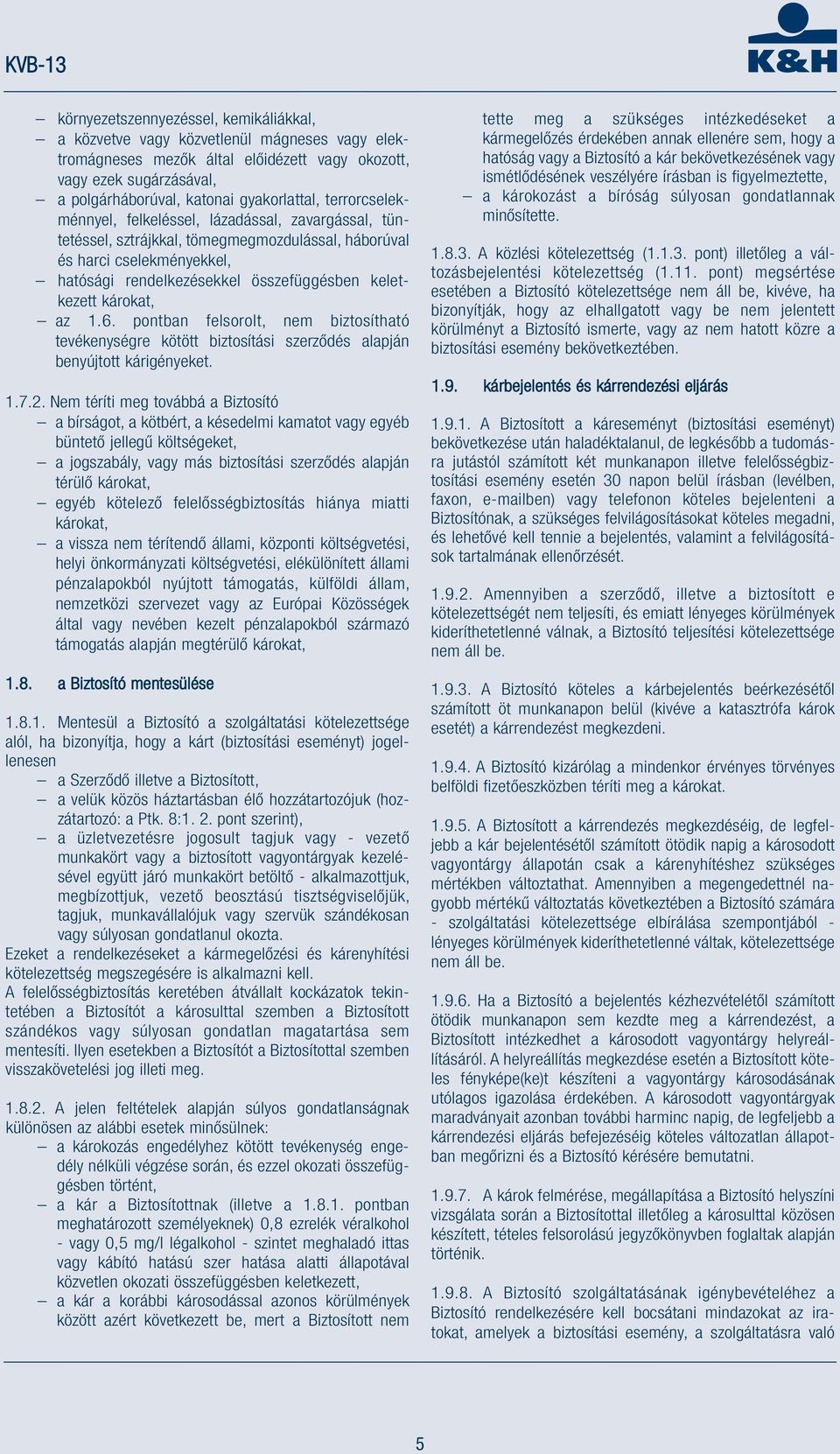 károkat, az 1.6. pontban felsorolt, nem biztosítható tevékenységre kötött biztosítási szerződés alapján benyújtott kárigényeket. 1.7.2.