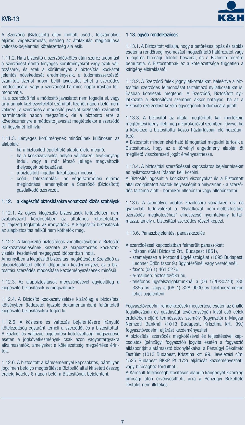 eredményezik, a tudomásszerzéstől számított tizenöt napon belül javaslatot tehet a szerződés módosítására, vagy a szerződést harminc napra írásban felmondhatja.