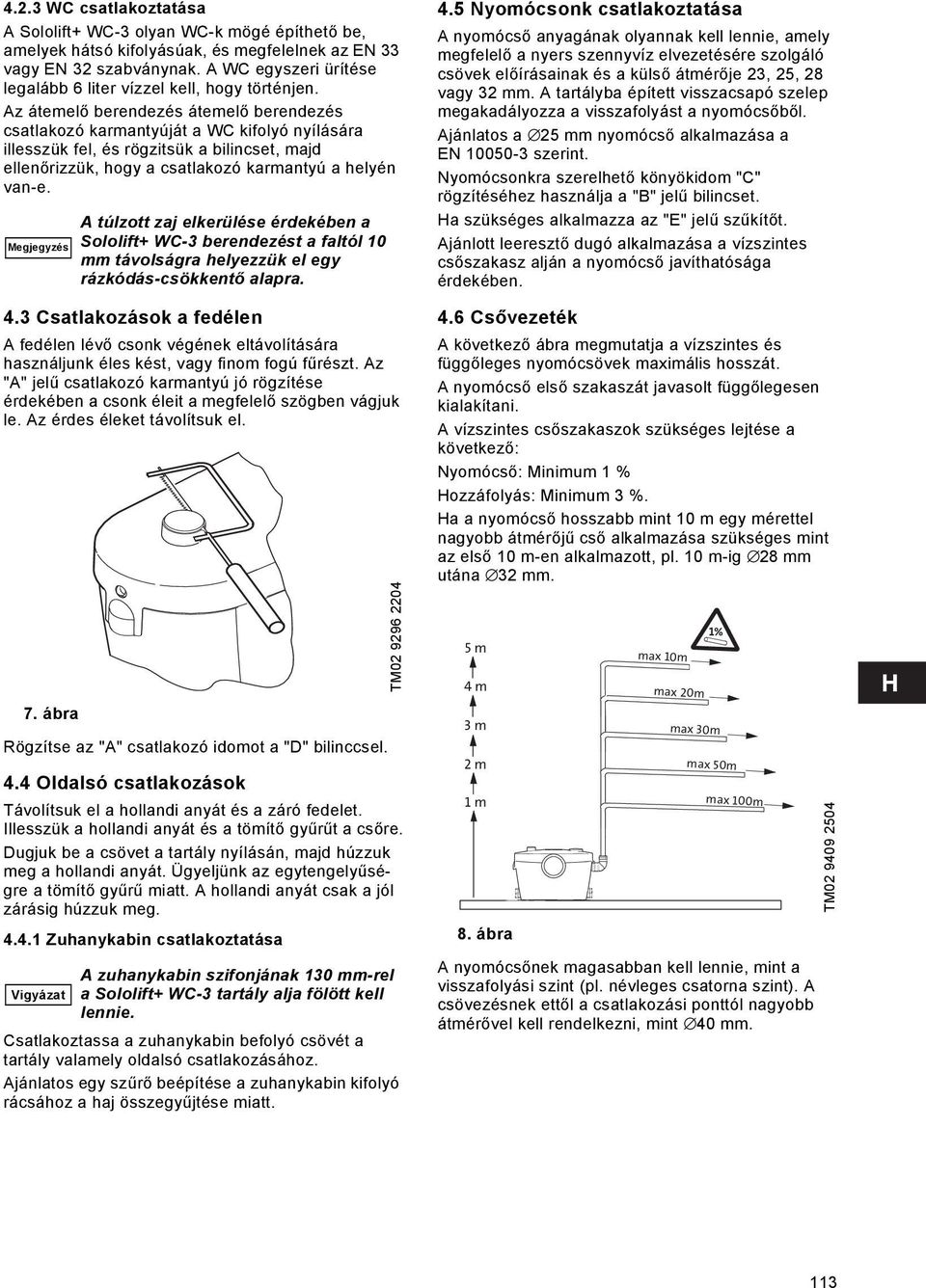 Az átemelő berendezés átemelő berendezés csatlakozó karmantyúját a WC kifolyó nyílására illesszük fel, és rögzitsük a bilincset, majd ellenőrizzük, hogy a csatlakozó karmantyú a helyén van-e.