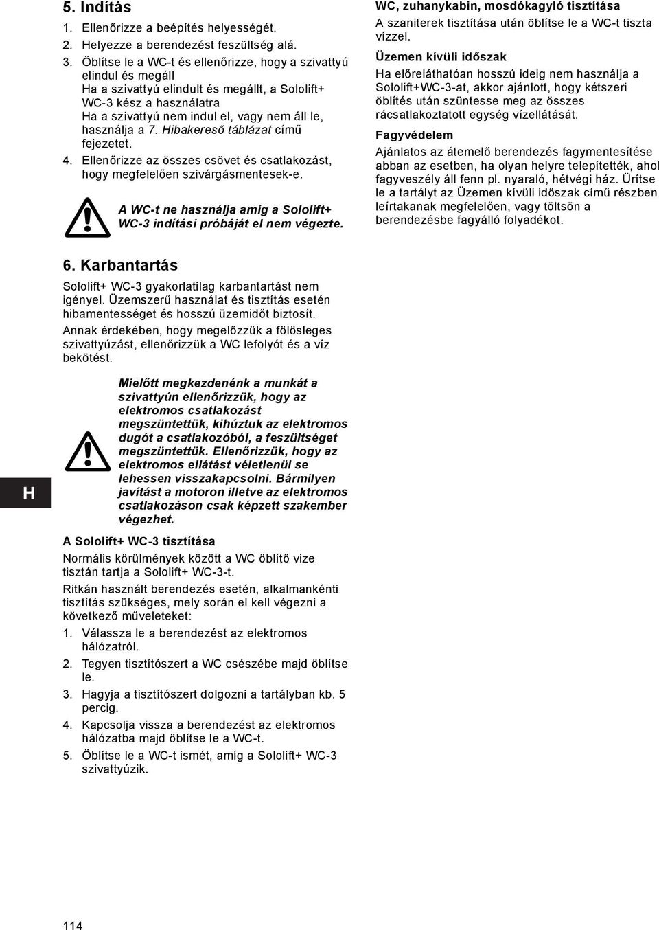 7. Hibakereső táblázat című fejezetet. 4. Ellenőrizze az összes csövet és csatlakozást, hogy megfelelően szivárgásmentesek-e.