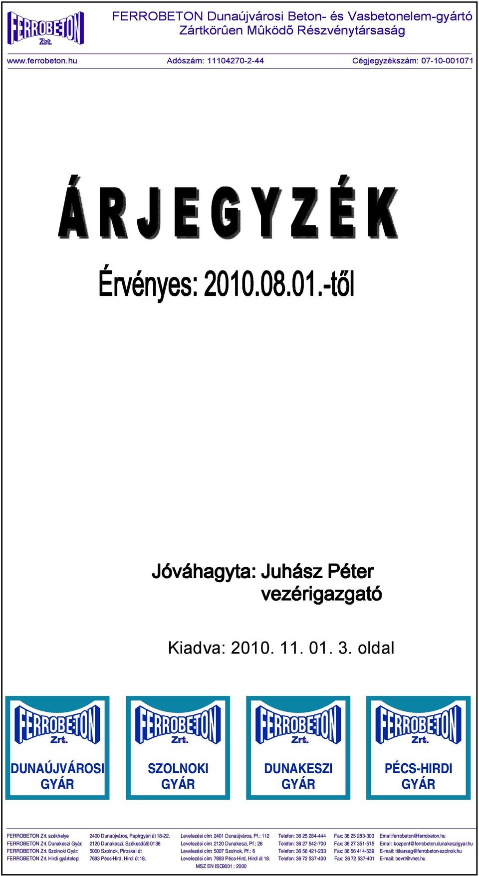 : 112 Telefon: 36 25 284-444 Fax: 36 25 283-303 Email:ferrobeton@ferrobeton.hu FERROBETON Zrt. Dunakeszi Gyár: 21 Dunakeszi, Székesdûlõ 0136 Levelezési cím: 21 Dunakeszi, Pf.
