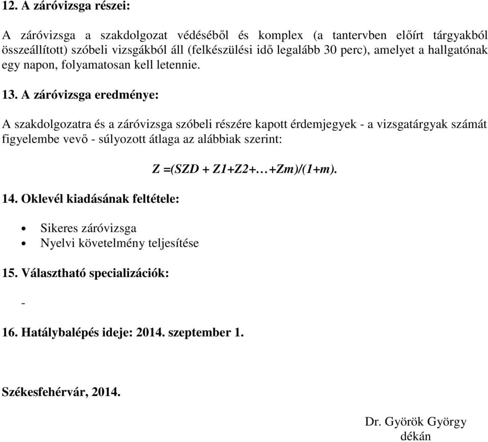 A záróvizsga eredménye: A szakdolgozatra és a záróvizsga szóbeli részére kapott érdemjegyek - a vizsgatárgyak számát figyelembe vevő - súlyozott átlaga az alábbiak