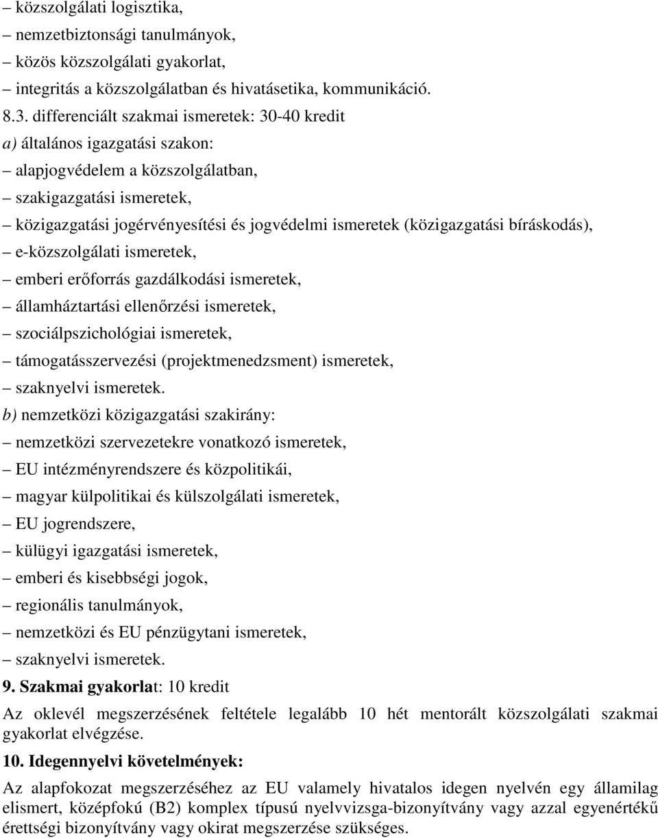 (közigazgatási bíráskodás), e-közszolgálati ismeretek, emberi erőforrás gazdálkodási ismeretek, államháztartási ellenőrzési ismeretek, szociálpszichológiai ismeretek, támogatásszervezési