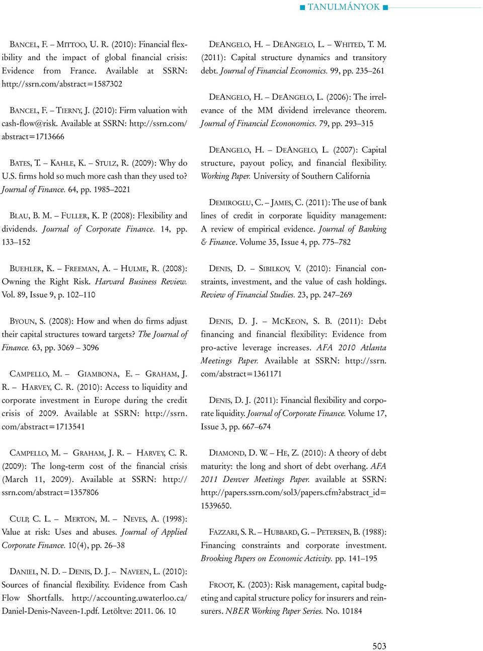Journal of Finance. 64, pp. 1985 2021 BLAU, B. M. FULLER, K. P. (2008): Flexibility and dividends. Journal of Corporate Finance. 14, pp. 133 152 DEANGELO, H. DEANGELO, L. WHITED, T. M. (2011): Capital structure dynamics and transitory debt.
