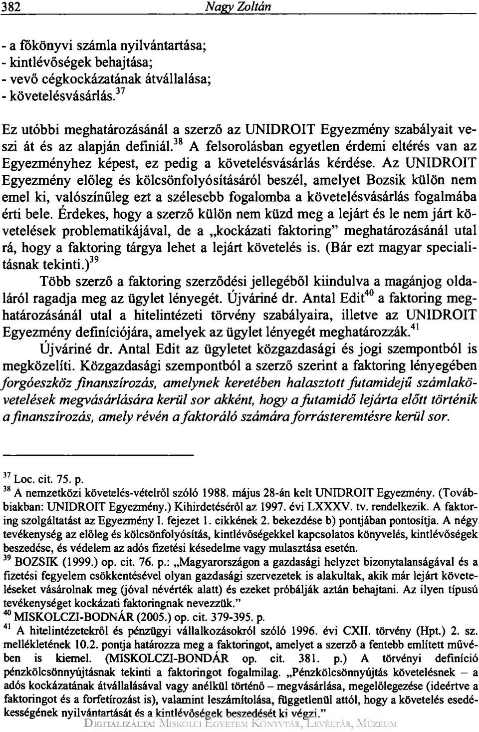 38 A felsorolásban egyetlen érdemi eltérés van az Egyezményhez képest, ez pedig a követelésvásárlás kérdése.