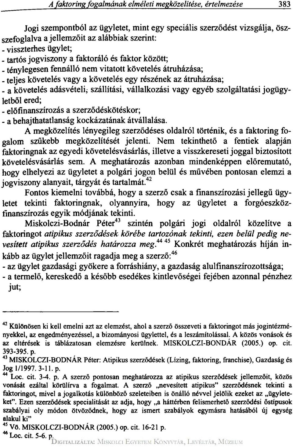 ténylegesen fennálló nem vitatott követelés átruházása; - teljes követelés vagy a követelés egy részének az átruházása; - a követelés adásvételi; szállítási, vállalkozási vagy egyéb szolgáltatási