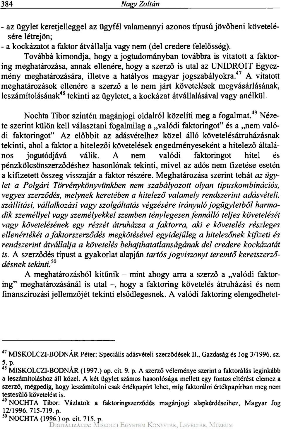 jogszabályokra. 47 A vitatott meghatározások ellenére a szerző a le nem járt követelések megvásárlásának, leszámítolásának 48 tekinti az ügyletet, a kockázat átvállalásával vagy anélkül.