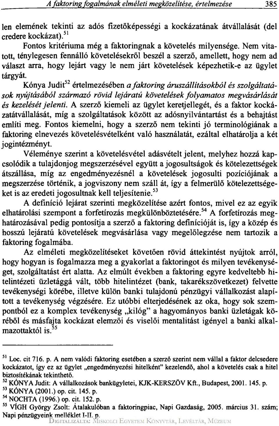 Nem vitatott, ténylegesen fennálló követelésekről beszél a szerző, amellett, hogy nem ad választ arra, hogy lejárt vagy le nem járt követelések képezhetik-e az ügylet tárgyát.