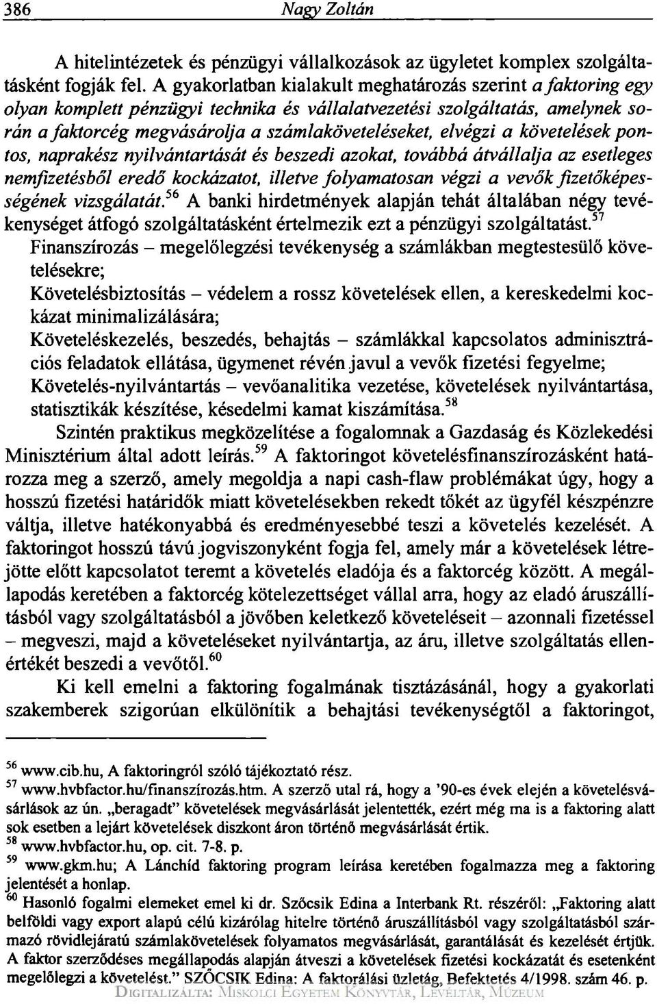 a követelések pontos, naprakész nyilvántartását és beszedi azokat, továbbá átvállalja az esetleges nemfizetésből eredő kockázatot, illetve folyamatosan végzi a vevők fizetőképességének vizsgálatát,