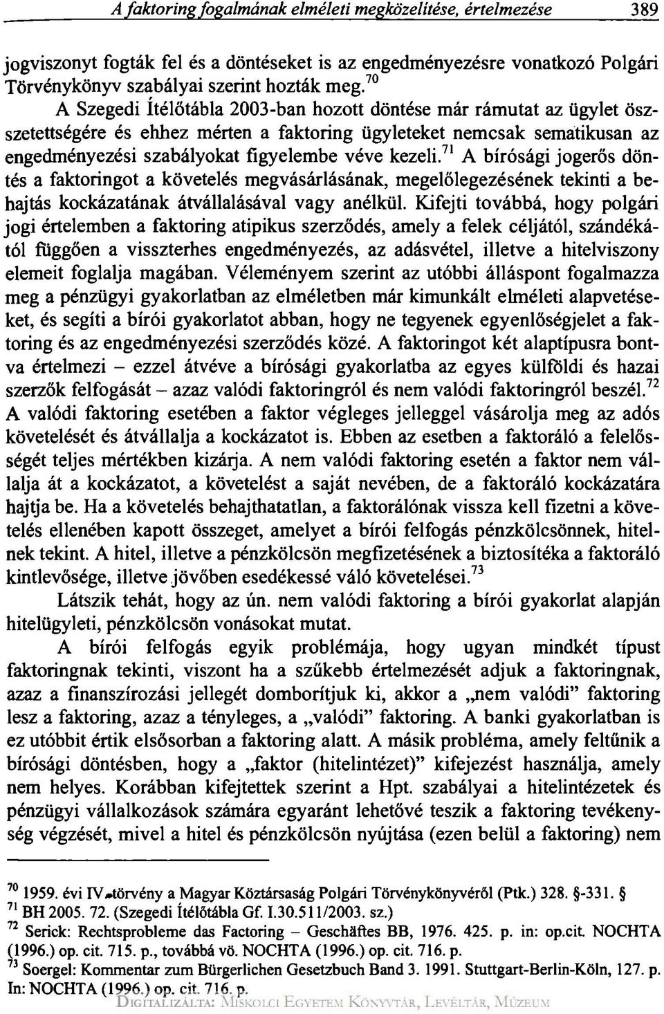71 A bírósági jogerős döntés a faktoringot a követelés megvásárlásának, megelőlegezésének tekinti a behajtás kockázatának átvállalásával vagy anélkül.