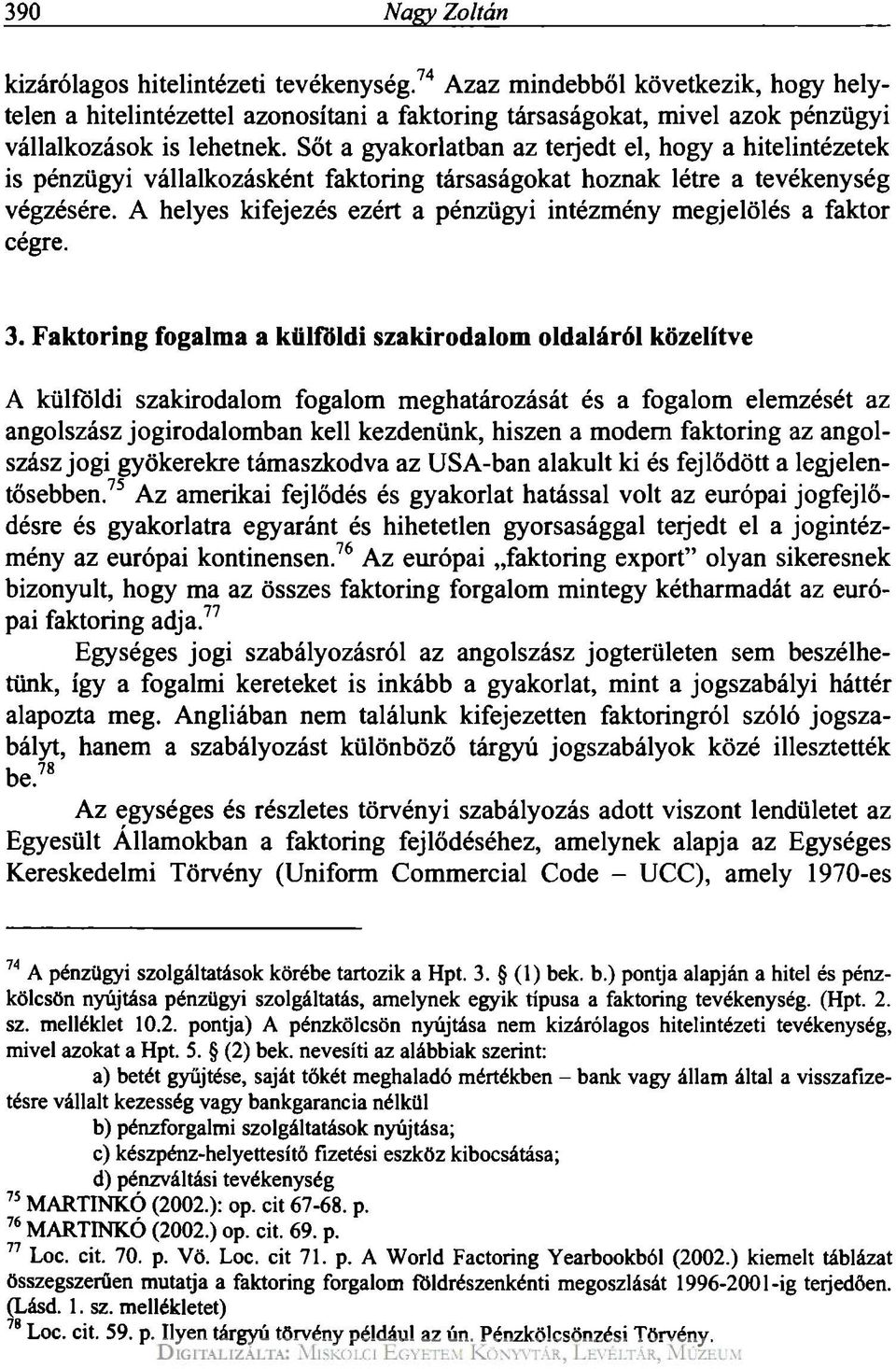 Sőt a gyakorlatban az terjedt el, hogy a hitelintézetek is pénzügyi vállalkozásként faktoring társaságokat hoznak létre a tevékenység végzésére.