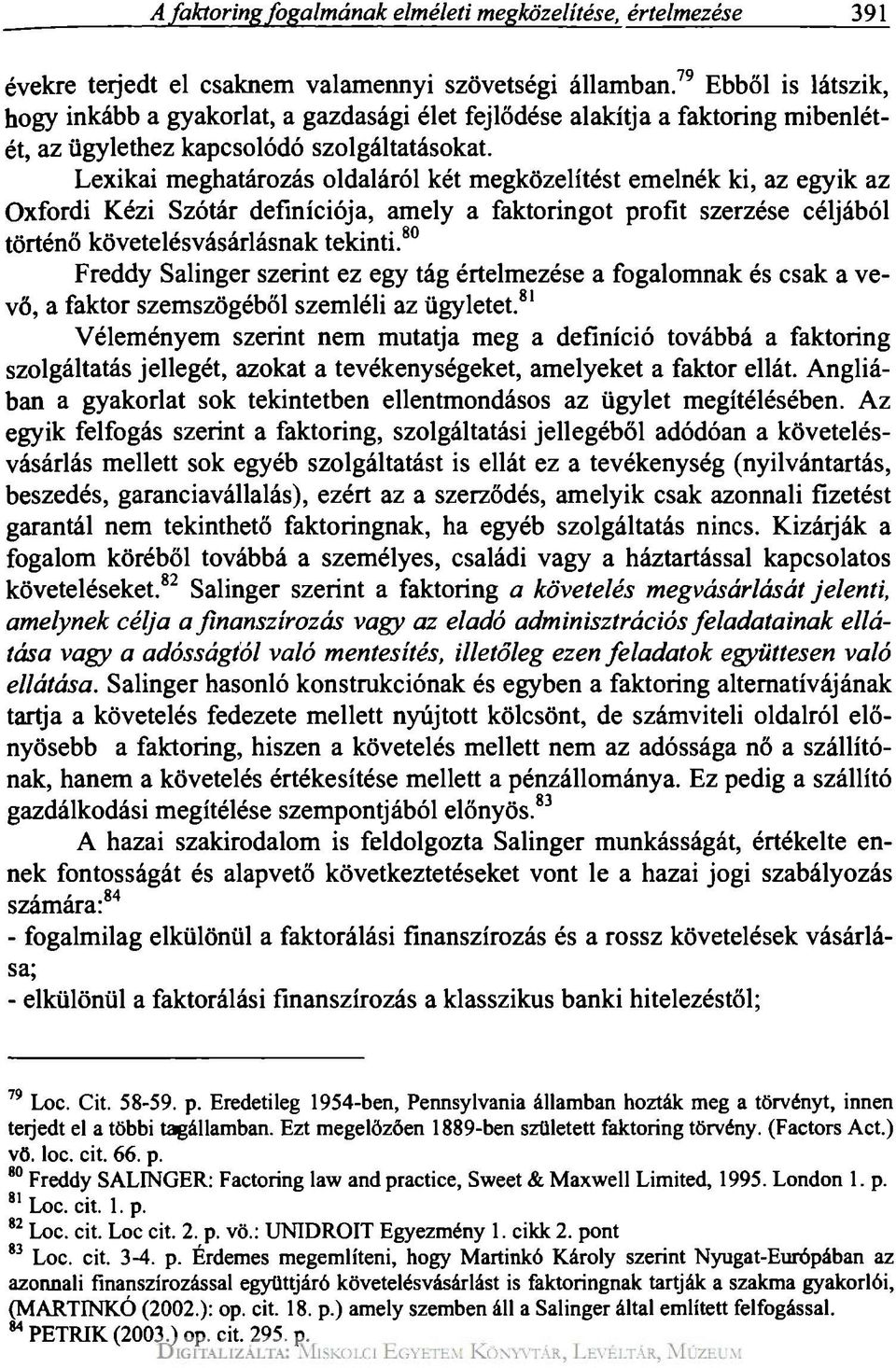 Lexikai meghatározás oldaláról két megközelítést emelnék ki, az egyik az Oxfordi Kézi Szótár definíciója, amely a faktoringot profit szerzése céljából történő követelésvásárlásnak tekinti.